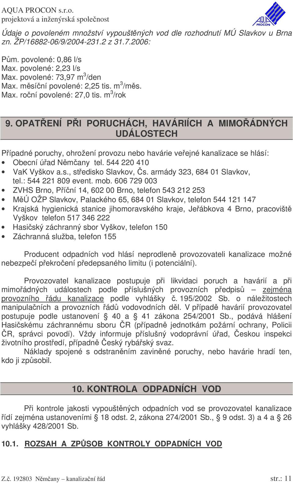 OPATENÍ PI PORUCHÁCH, HAVÁRIÍCH A MIMOÁDNÝCH UDÁLOSTECH Pípadné poruchy, ohrožení provozu nebo havárie veejné kanalizace se hlásí: Obecní úad Nmany tel. 544 220 410 VaK Vyškov a.s., stedisko Slavkov, s.