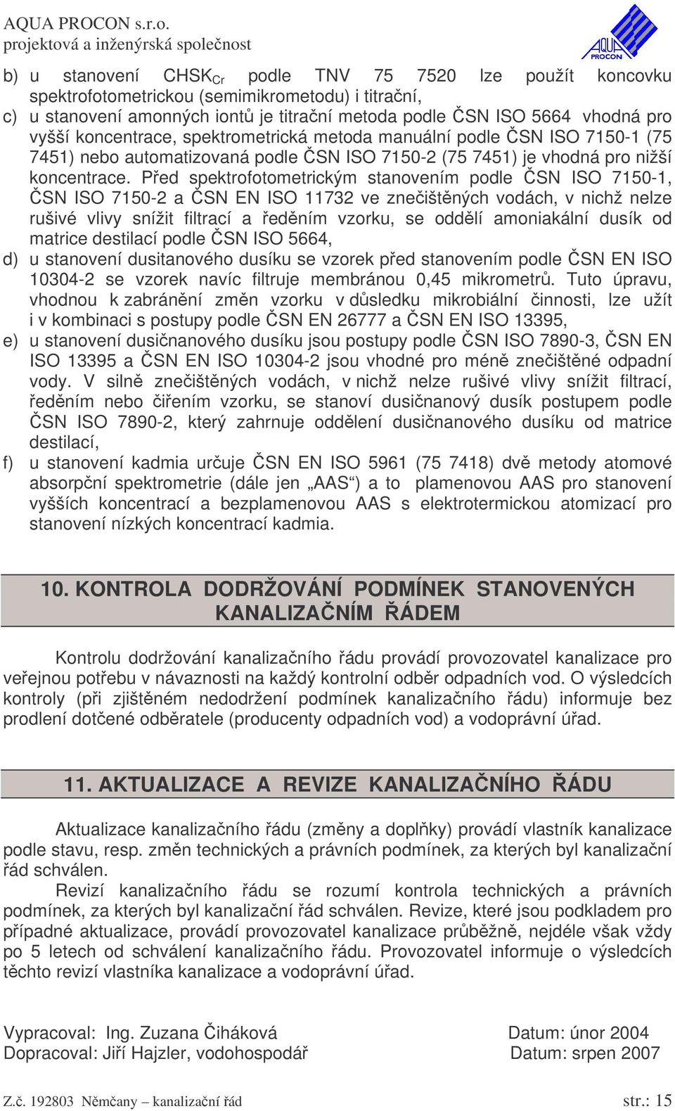 Ped spektrofotometrickým stanovením podle SN ISO 7150-1, SN ISO 7150-2 a SN EN ISO 11732 ve zneištných vodách, v nichž nelze rušivé vlivy snížit filtrací a edním vzorku, se oddlí amoniakální dusík od