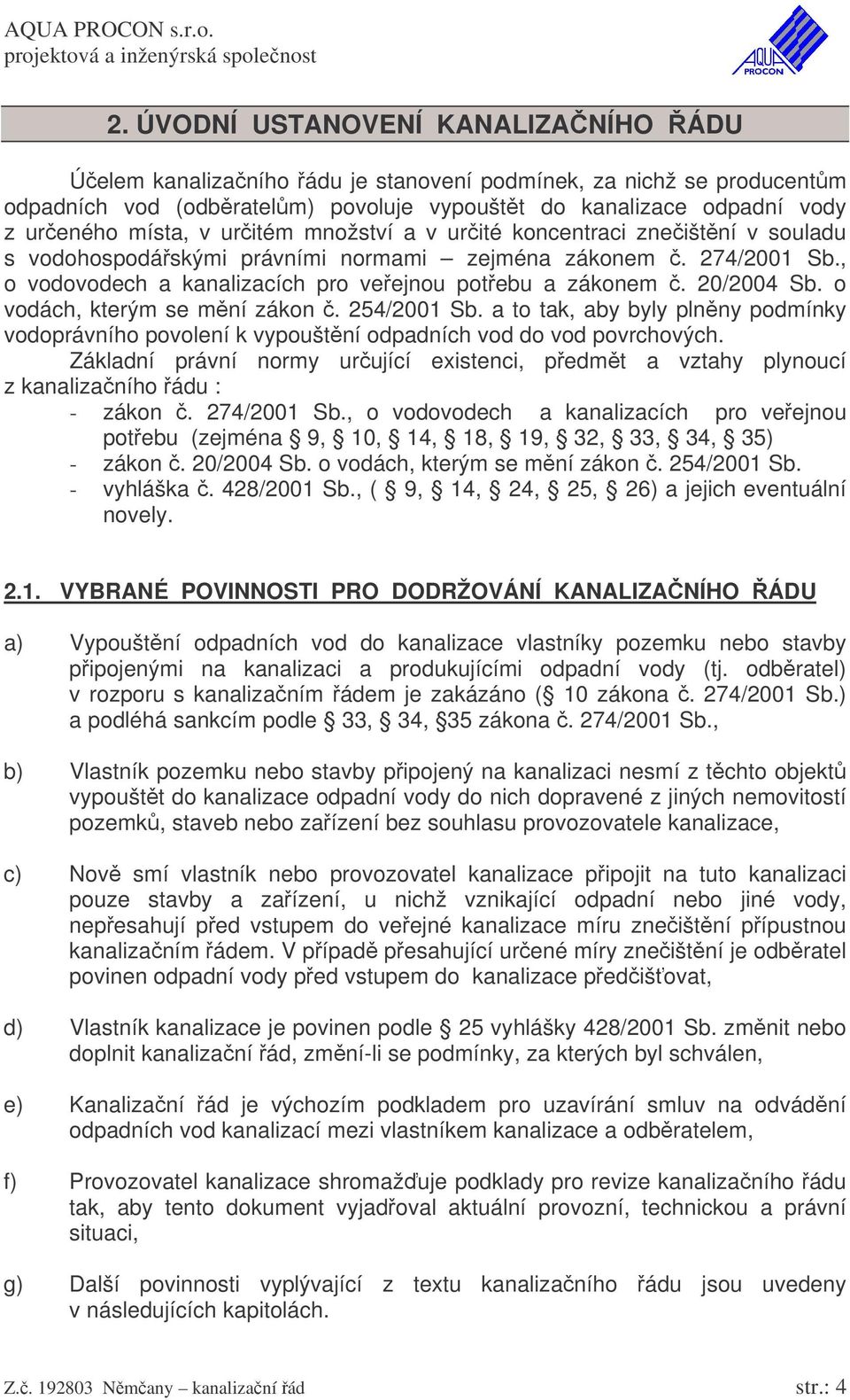 o vodách, kterým se mní zákon. 254/2001 Sb. a to tak, aby byly plnny podmínky vodoprávního povolení k vypouštní odpadních vod do vod povrchových.