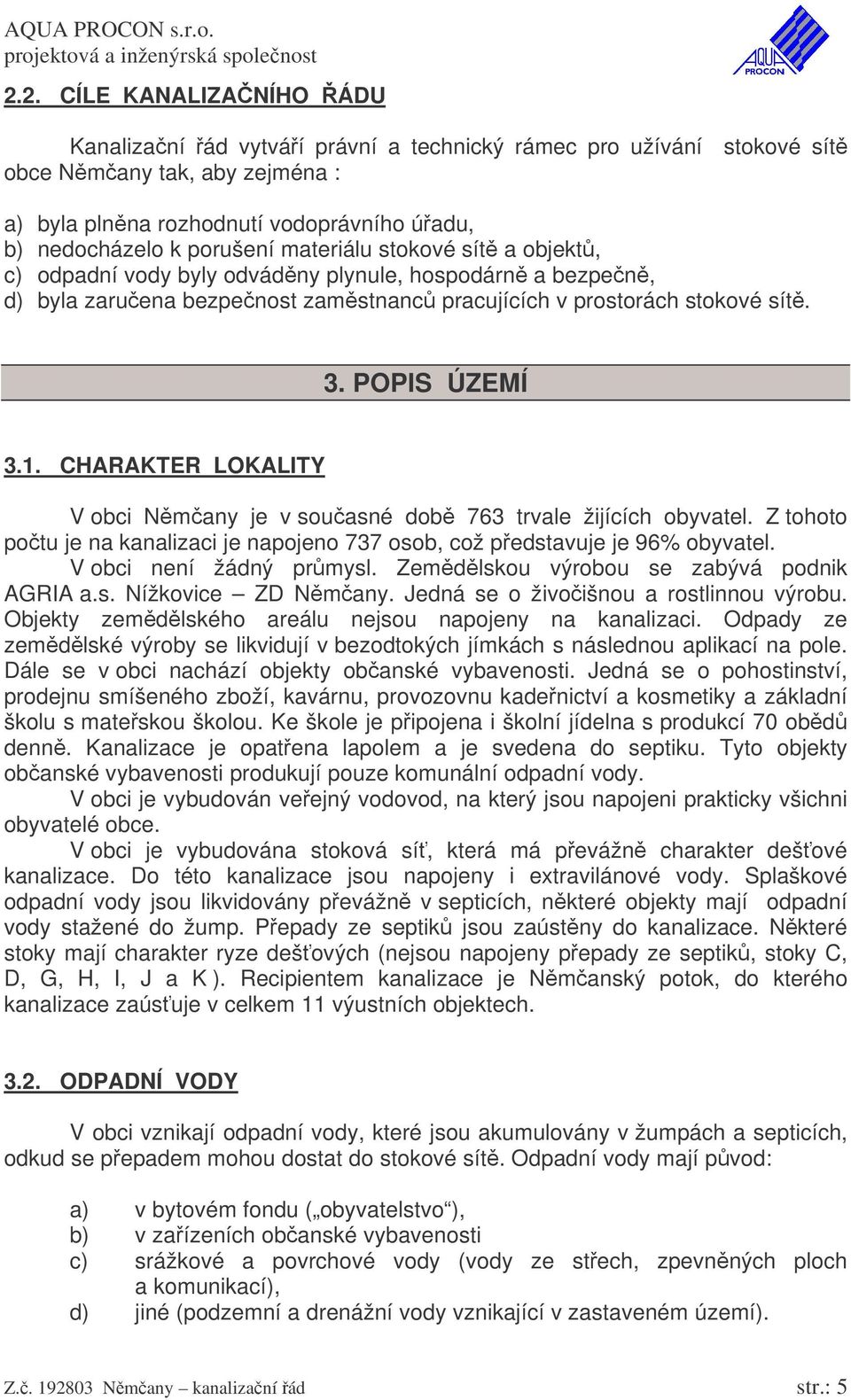 CHARAKTER LOKALITY V obci Nmany je v souasné dob 763 trvale žijících obyvatel. Z tohoto potu je na kanalizaci je napojeno 737 osob, což pedstavuje je 96% obyvatel. V obci není žádný prmysl.