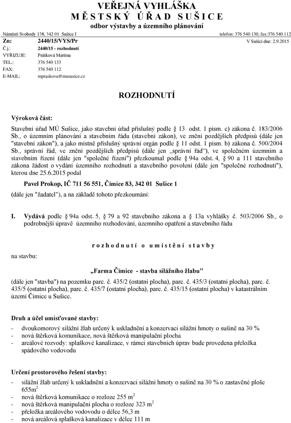 cz ROZHODNUTÍ Výroková část: Stavební úřad MÚ Sušice, jako stavební úřad příslušný podle 13 odst. 1 písm. c) zákona č. 183/2006 Sb.