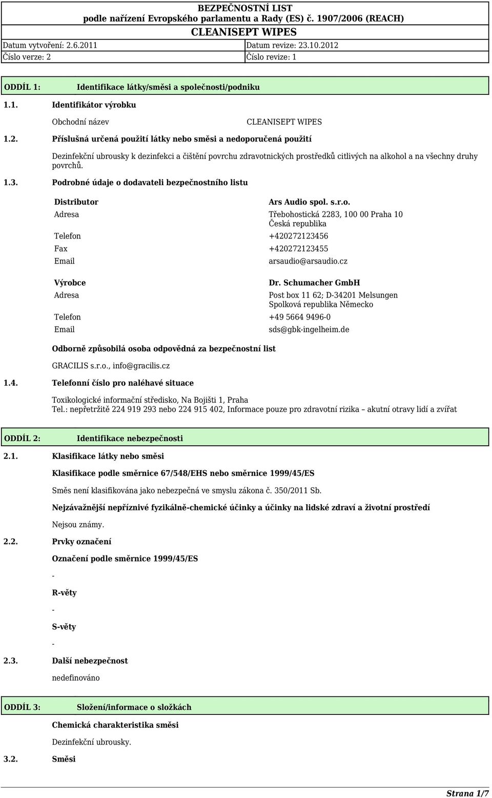 Podrobné údaje o dodavateli bezpečnostního listu Distributor Ars Audio spol. s.r.o. Adresa Třebohostická 2283, 100 00 Praha 10 Česká republika Telefon +420272123456 Fax +420272123455 Email Výrobce Adresa arsaudio@arsaudio.