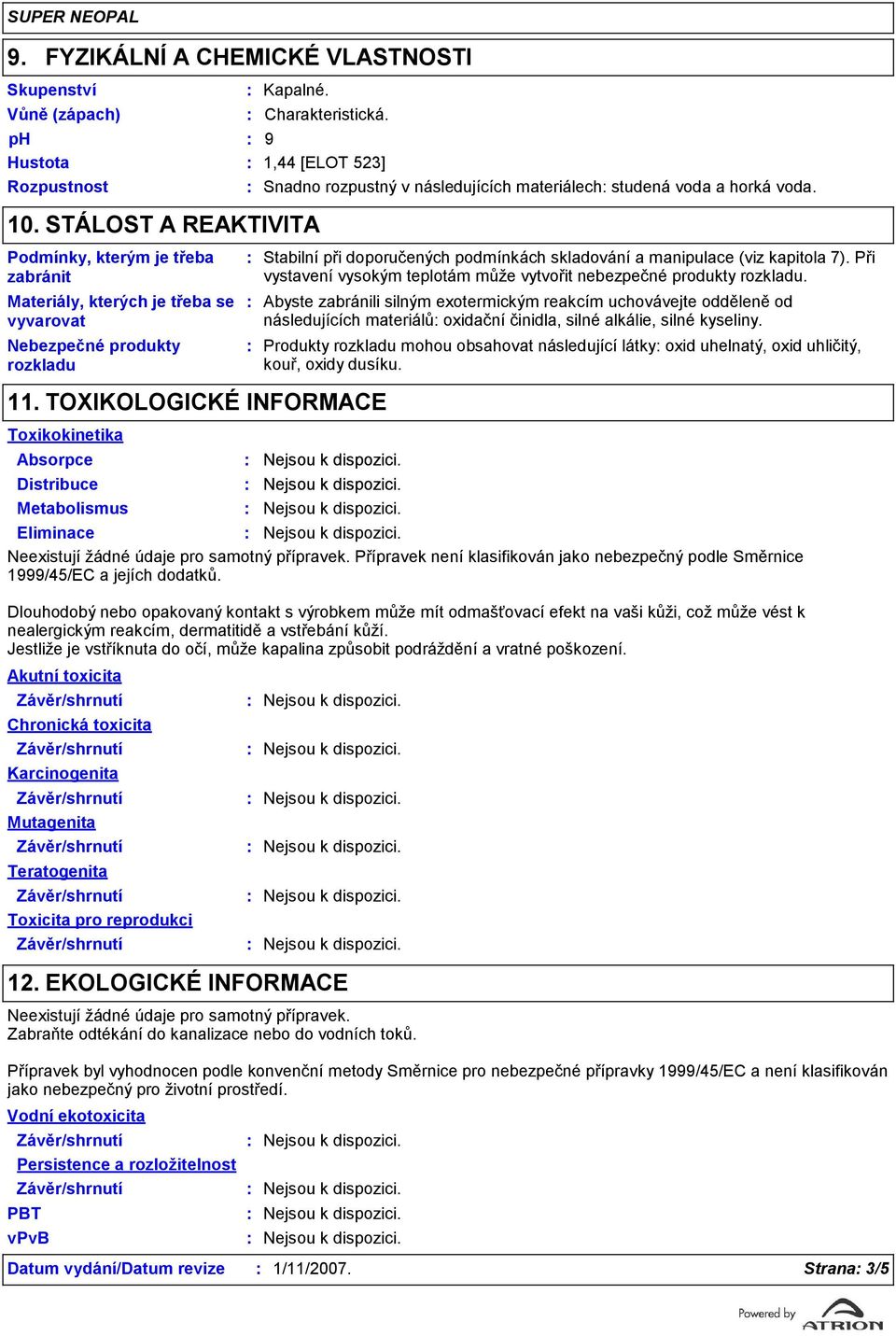 kapitola 7). Při vystavení vysokým teplotám může vytvořit nebezpečné produkty rozkladu.