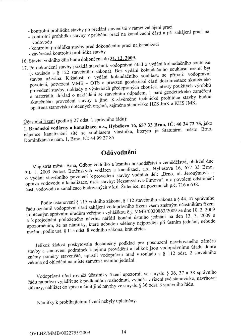 Stavba vodniho dila bude dokondena do 31' 12' 2009' 17. Po dokondeni stavby poltdistavebnik vodopr6vni uiad o vyd6ni kolaudadniho souhlasu (v souladu, $ izi'siavebniho,"r."rll.