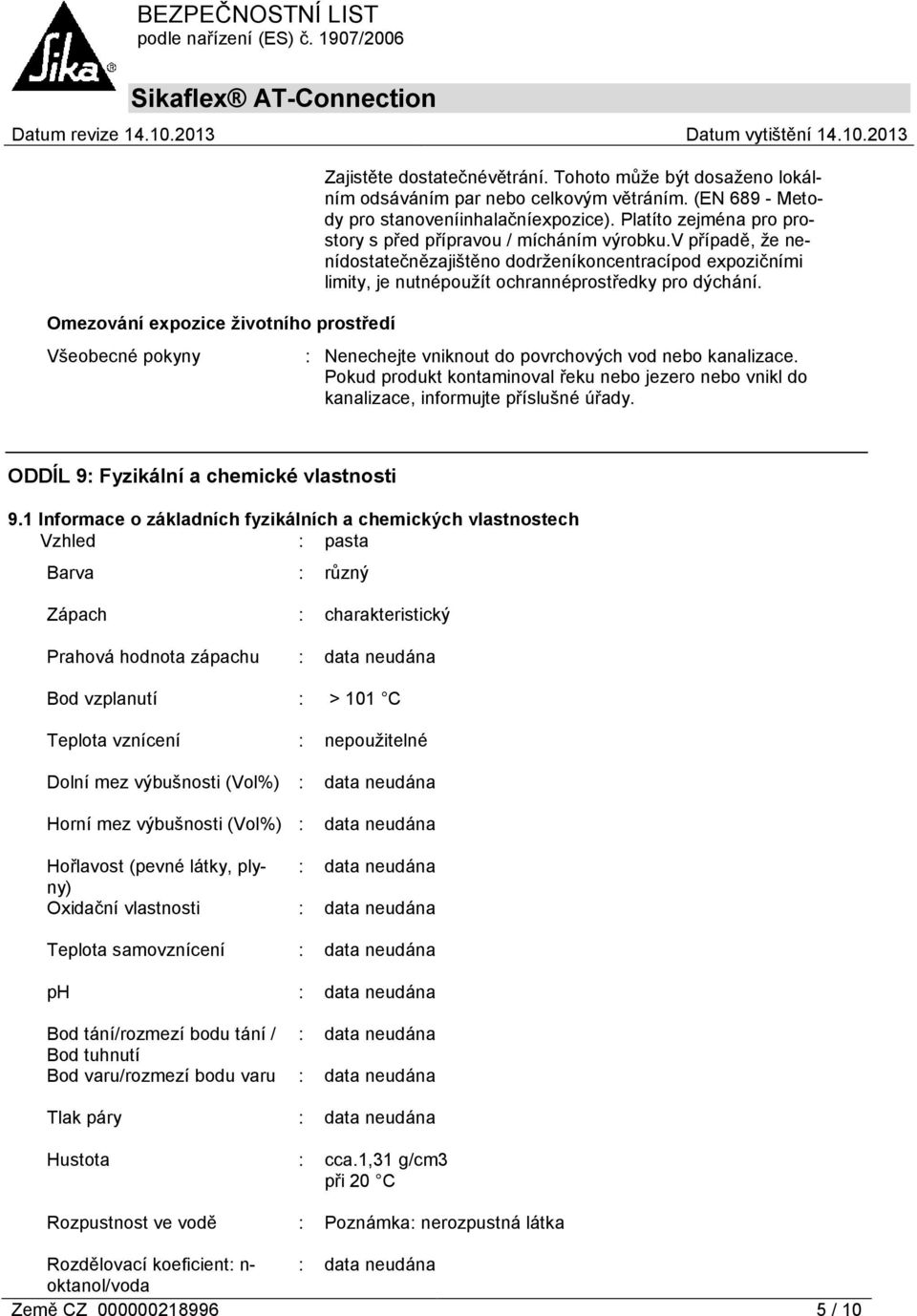 v případě, že nenídostatečnězajištěno dodrženíkoncentracípod expozičními limity, je nutnépoužít ochrannéprostředky pro dýchání. : Nenechejte vniknout do povrchových vod nebo kanalizace.