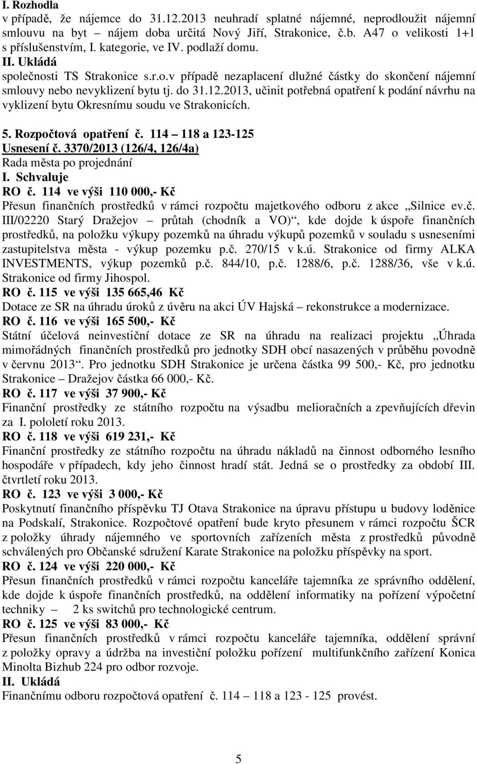 2013, učinit potřebná opatření k podání návrhu na vyklizení bytu Okresnímu soudu ve Strakonicích. 5. Rozpočtová opatření č. 114 118 a 123-125 Usnesení č. 3370/2013 (126/4, 126/4a) I. Schvaluje RO č.