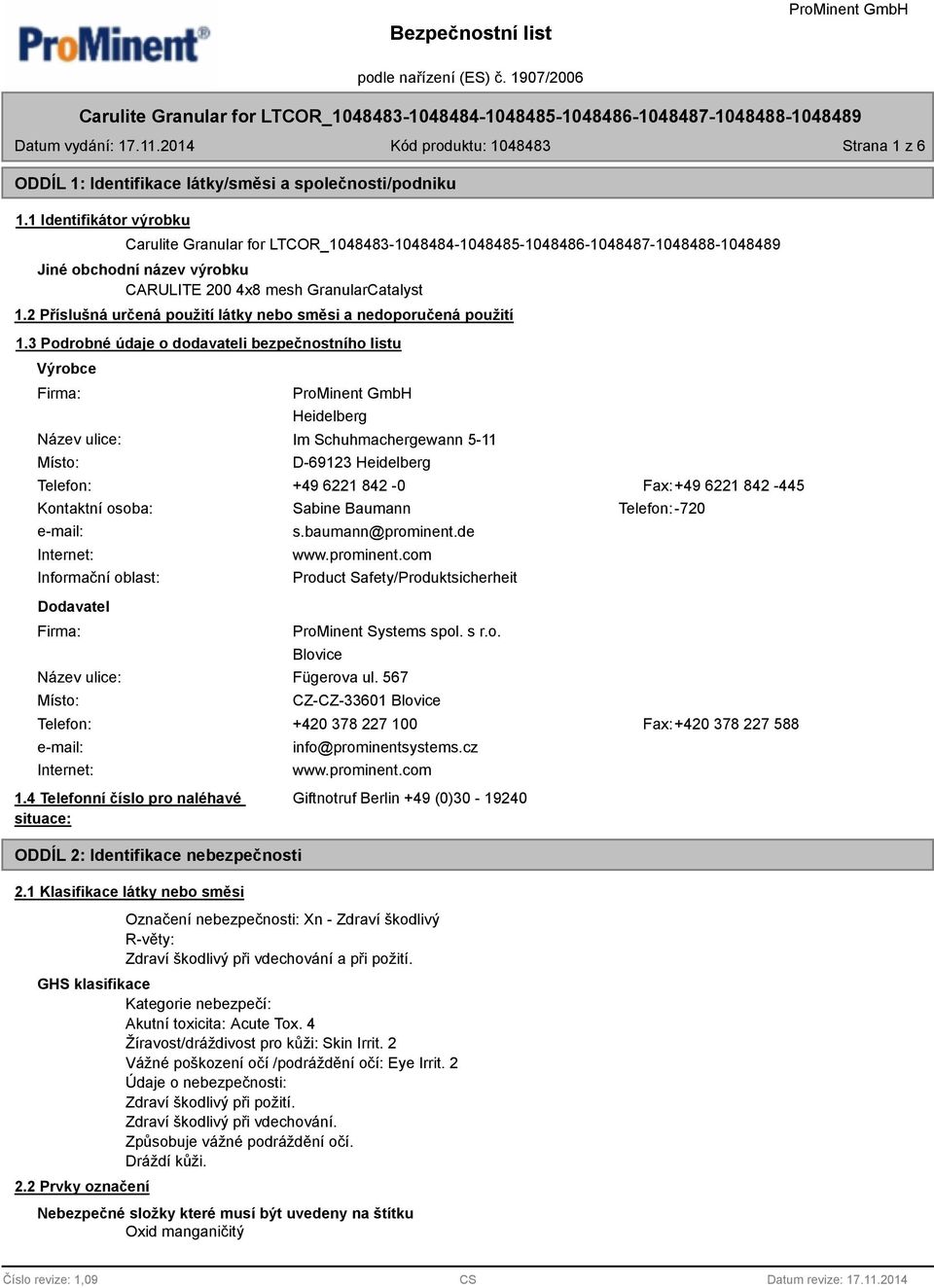 3 Podrobné údaje o dodavateli bezpečnostního listu Výrobce Firma: Název ulice: Místo: Heidelberg Im Schuhmachergewann 5-11 D-69123 Heidelberg Telefon: +49 6221 842-0 Fax:+49 6221 842-445 Kontaktní