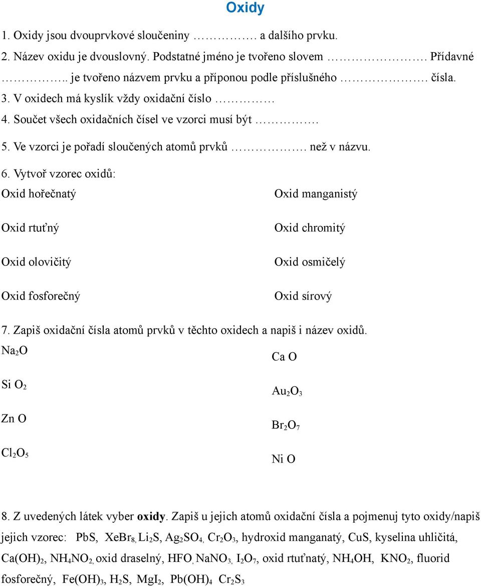 Vytvoř vzorec oxidů: Oxid hořečnatý Oxid rtuťný Oxid olovičitý Oxid fosforečný Oxid manganistý Oxid chromitý Oxid osmičelý Oxid sírový 7.