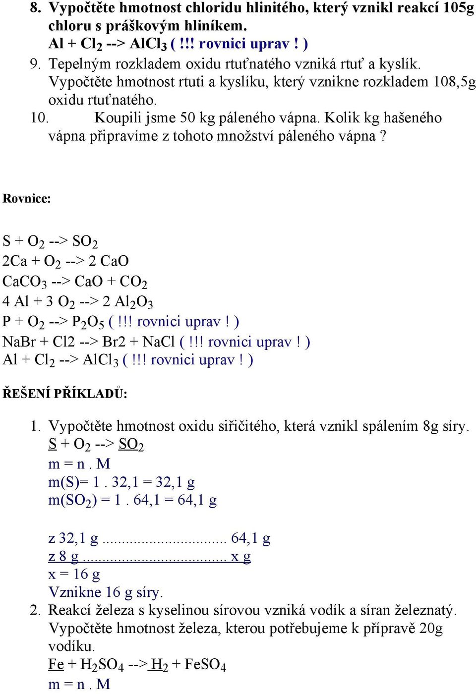 Rovnice: S + O 2 --> SO 2 2Ca + O 2 --> 2 CaO CaCO 3 --> CaO + CO 2 4 Al + 3 O 2 --> 2 Al 2 O 3 P + O 2 --> P 2 O 5 (!!! rovnici uprav! ) NaBr + Cl2 --> Br2 + NaCl (!!! rovnici uprav! ) Al + Cl 2 --> AlCl 3 (!
