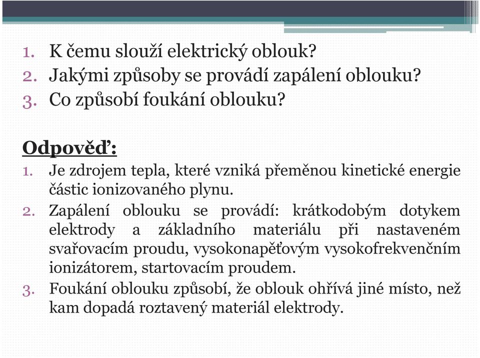 Zapálení oblouku se provádí: krátkodobým dotykem elektrody a základního materiálu při nastaveném svařovacím proudu,