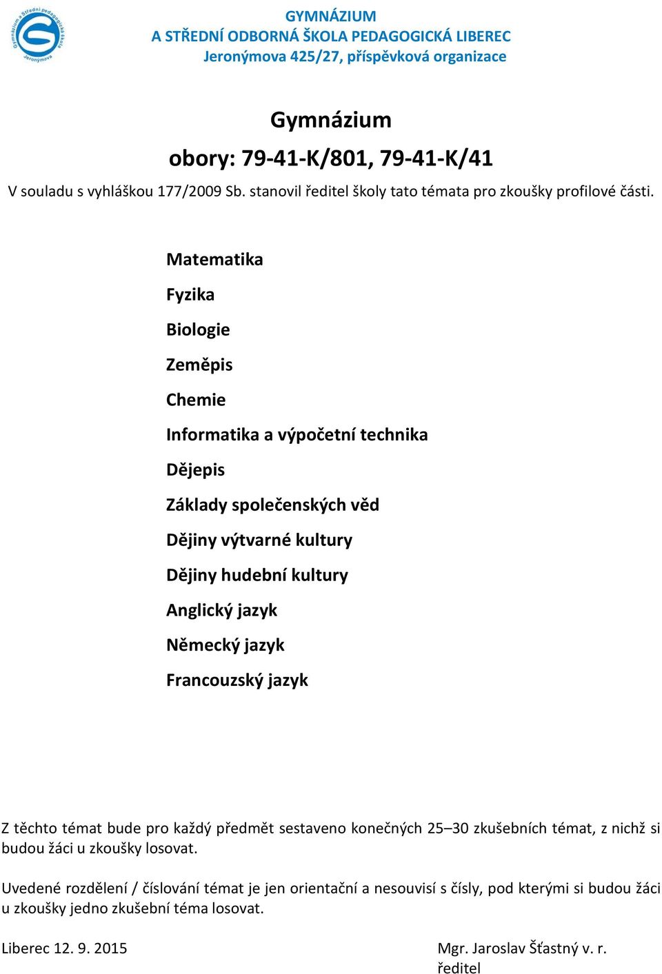 Matematika Fyzika Biologie Zeměpis Chemie Informatika a výpočetní technika Dějepis Základy společenských věd Dějiny výtvarné kultury Dějiny hudební kultury Anglický jazyk Německý jazyk