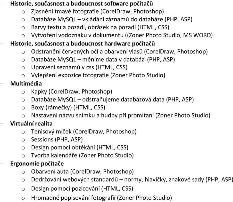 Photoshop) o Databáze MySQL měníme data v databázi (PHP, ASP) o Upravení seznamů v css (HTML, CSS) o Vylepšení expozice fotografie (Zoner Photo Studio) Multimédia o Kapky (CorelDraw, Photoshop) o