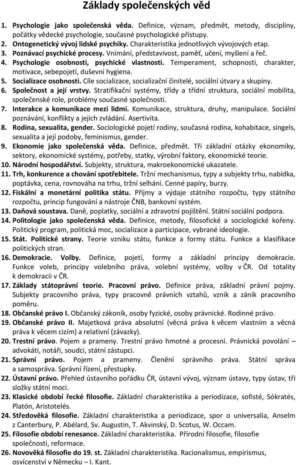 Psychologie osobnosti, psychické vlastnosti. Temperament, schopnosti, charakter, motivace, sebepojetí, duševní hygiena. 5. Socializace osobnosti.