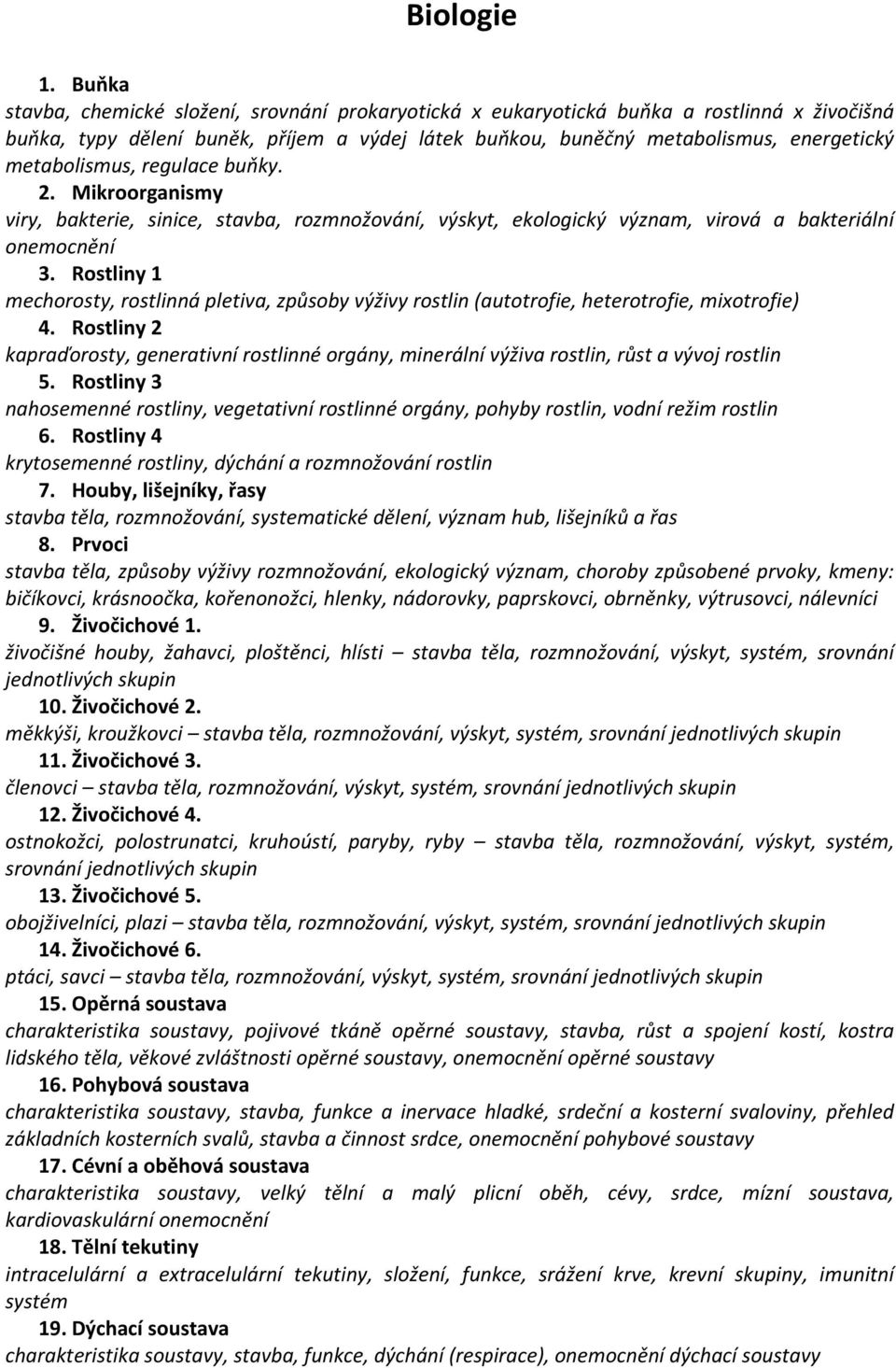 metabolismus, regulace buňky. 2. Mikroorganismy viry, bakterie, sinice, stavba, rozmnožování, výskyt, ekologický význam, virová a bakteriální onemocnění 3.