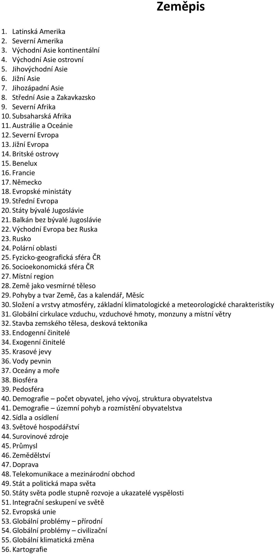 Státy bývalé Jugoslávie 21. Balkán bez bývalé Jugoslávie 22. Východní Evropa bez Ruska 23. Rusko 24. Polární oblasti 25. Fyzicko-geografická sféra ČR 26. Socioekonomická sféra ČR 27. Místní region 28.