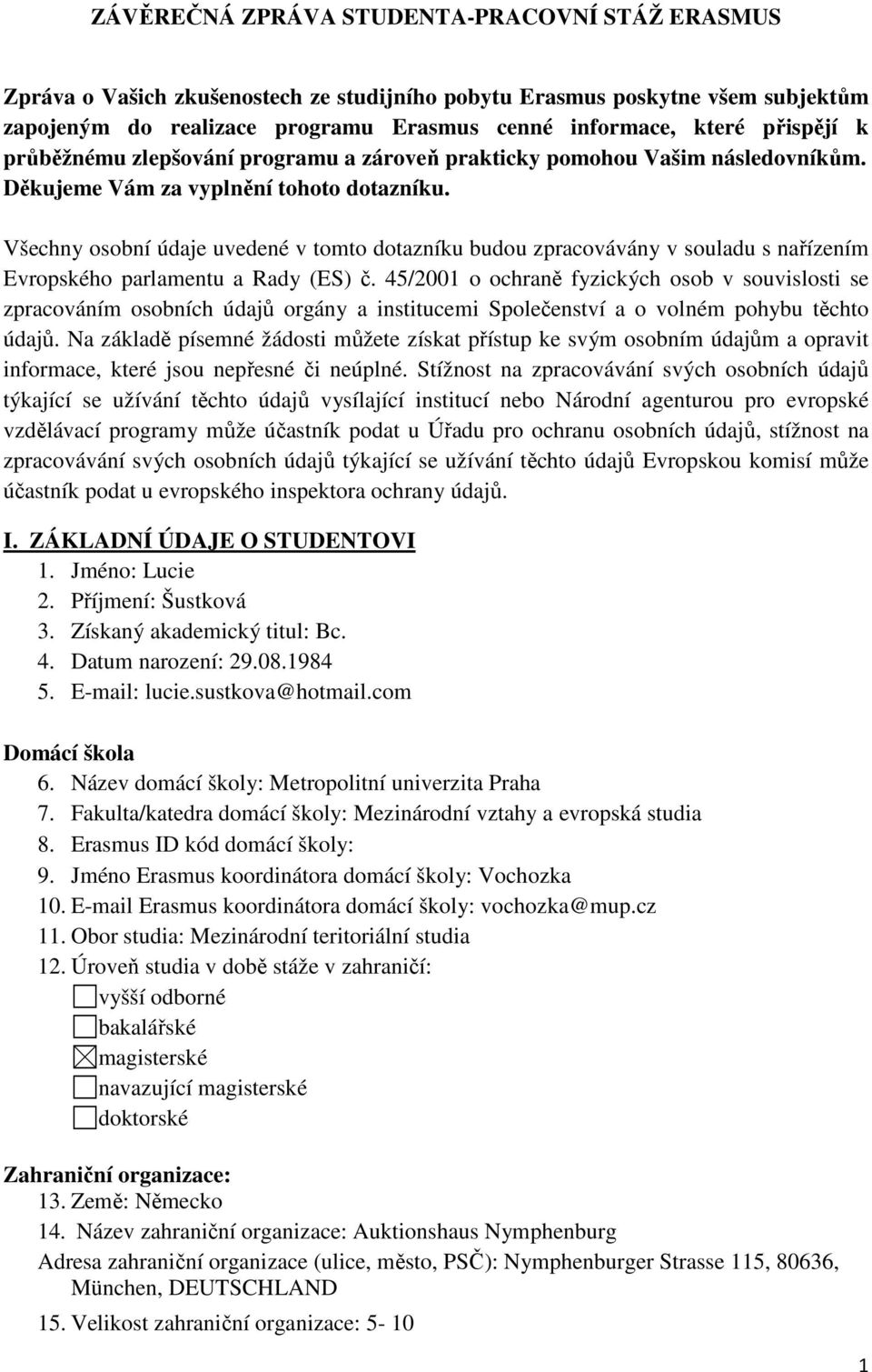 Všechny osobní údaje uvedené v tomto dotazníku budou zpracovávány v souladu s nařízením Evropského parlamentu a Rady (ES) č.