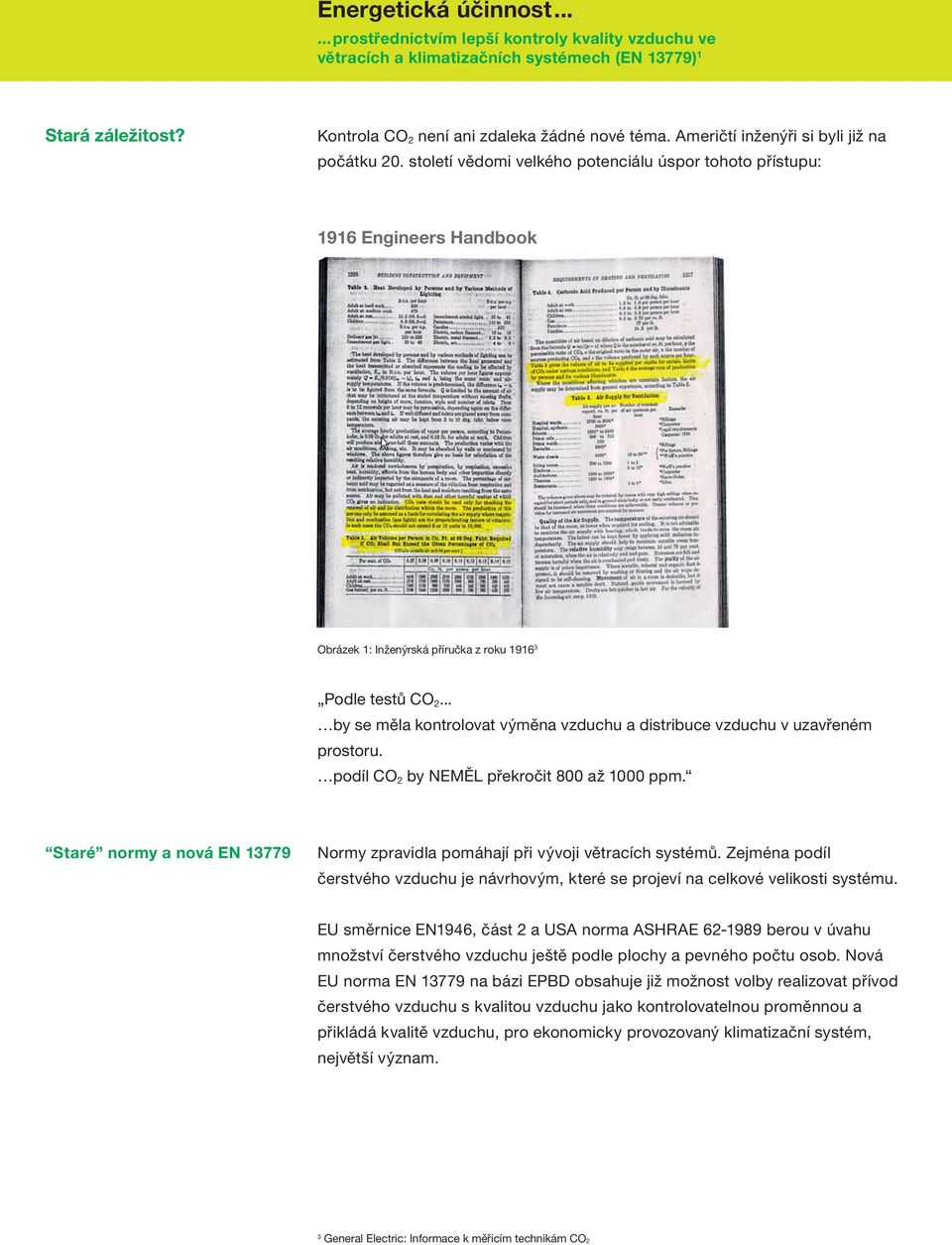 .. by se měla kontrolovat výměna vzduchu a distribuce vzduchu v uzavřeném prostoru. podíl CO 2 by NEMĚL překročit 800 až 1000 ppm.