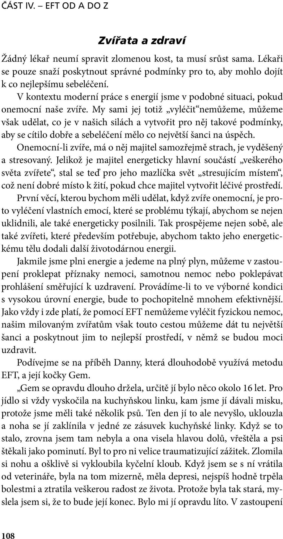 My sami jej totiž vyléčit nemůžeme, můžeme však udělat, co je v našich silách a vytvořit pro něj takové podmínky, aby se cítilo dobře a sebeléčení mělo co největší šanci na úspěch.