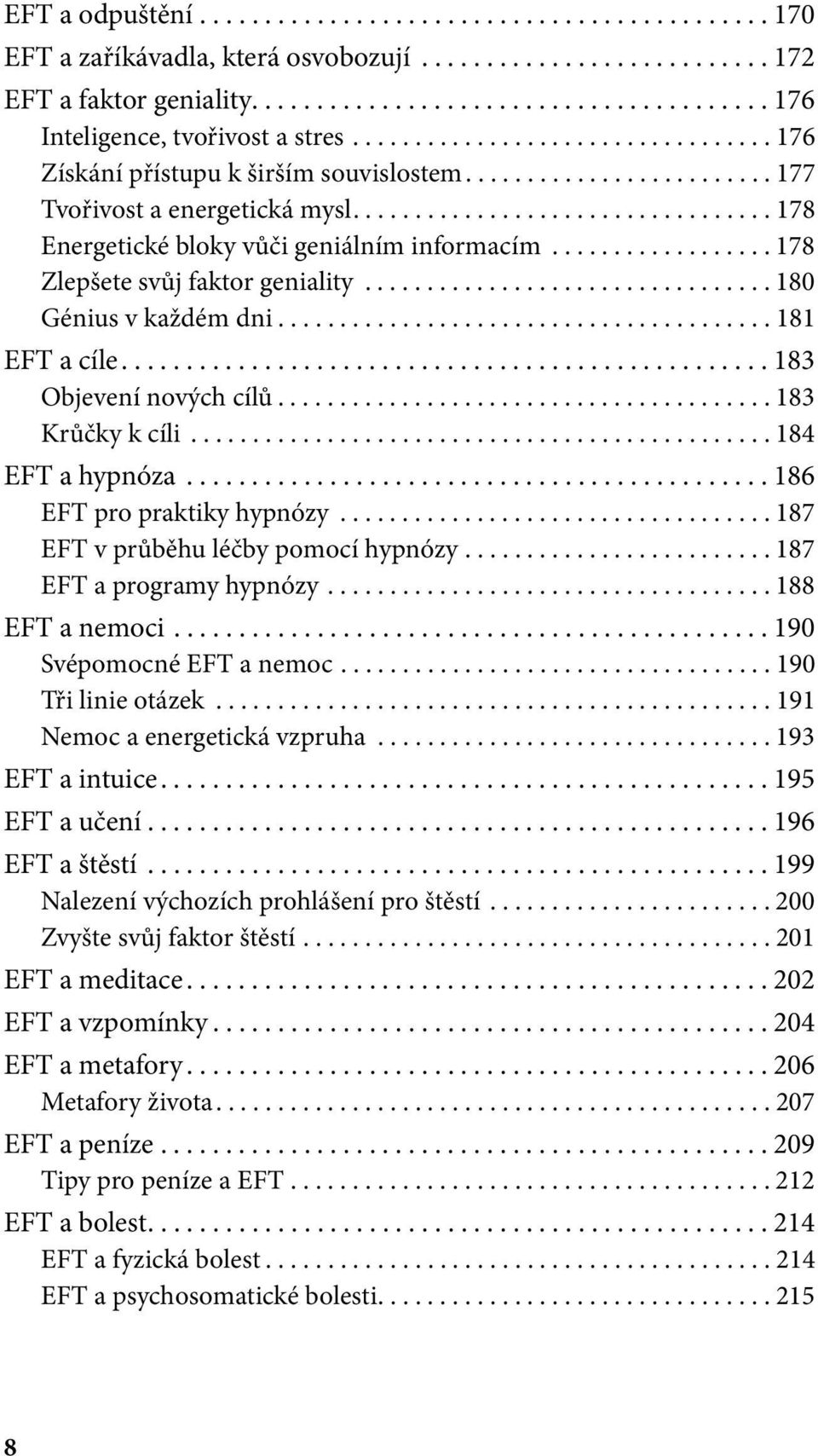 ................. 178 Zlepšete svůj faktor geniality................................. 180 Génius v každém dni........................................ 181 EFT a cíle.................................................. 183 Objevení nových cílů.