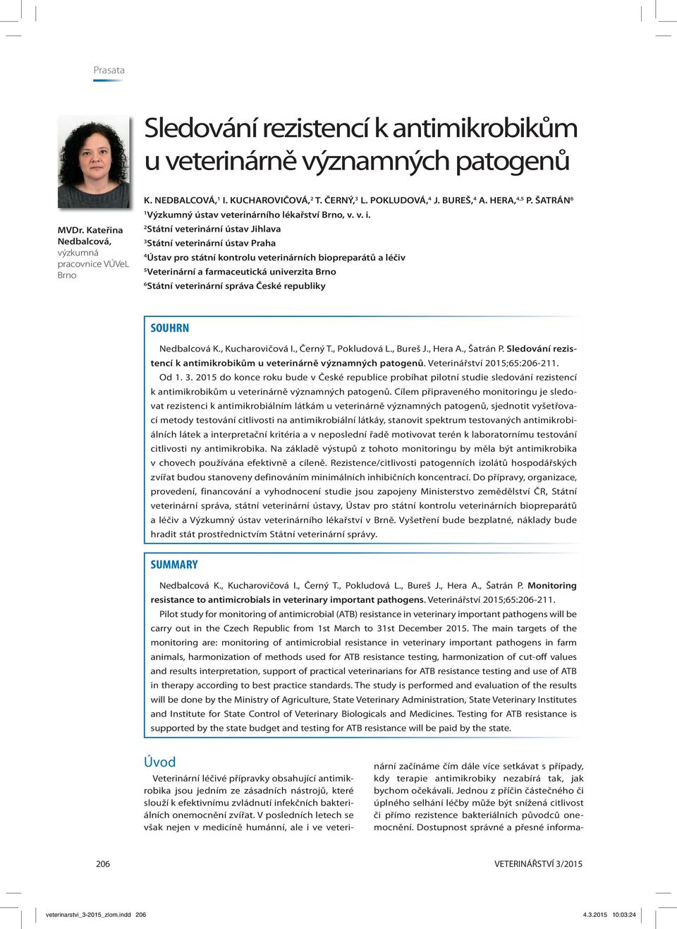 Kateřina Nedbalcová, výzkumná pracovnice VÚVeL Brno 2 Státní veterinární ústav Jihlava 3 Státní veterinární ústav Praha 4 Ústav pro státní kontrolu veterinárních biopreparátů a léčiv 5 Veterinární a