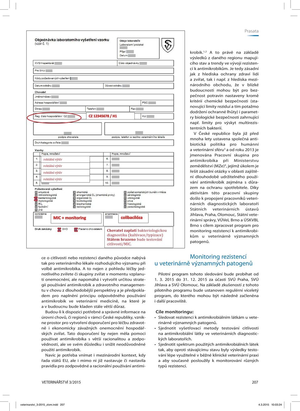 A to nejen z pohledu léčby jednotlivého zvířete či skupiny zvířat v momentu vzplanutí onemocnění, ale napomáhá i vytvořit určitou strategii používání antimikrobik a zdravotního managementu v chovu z