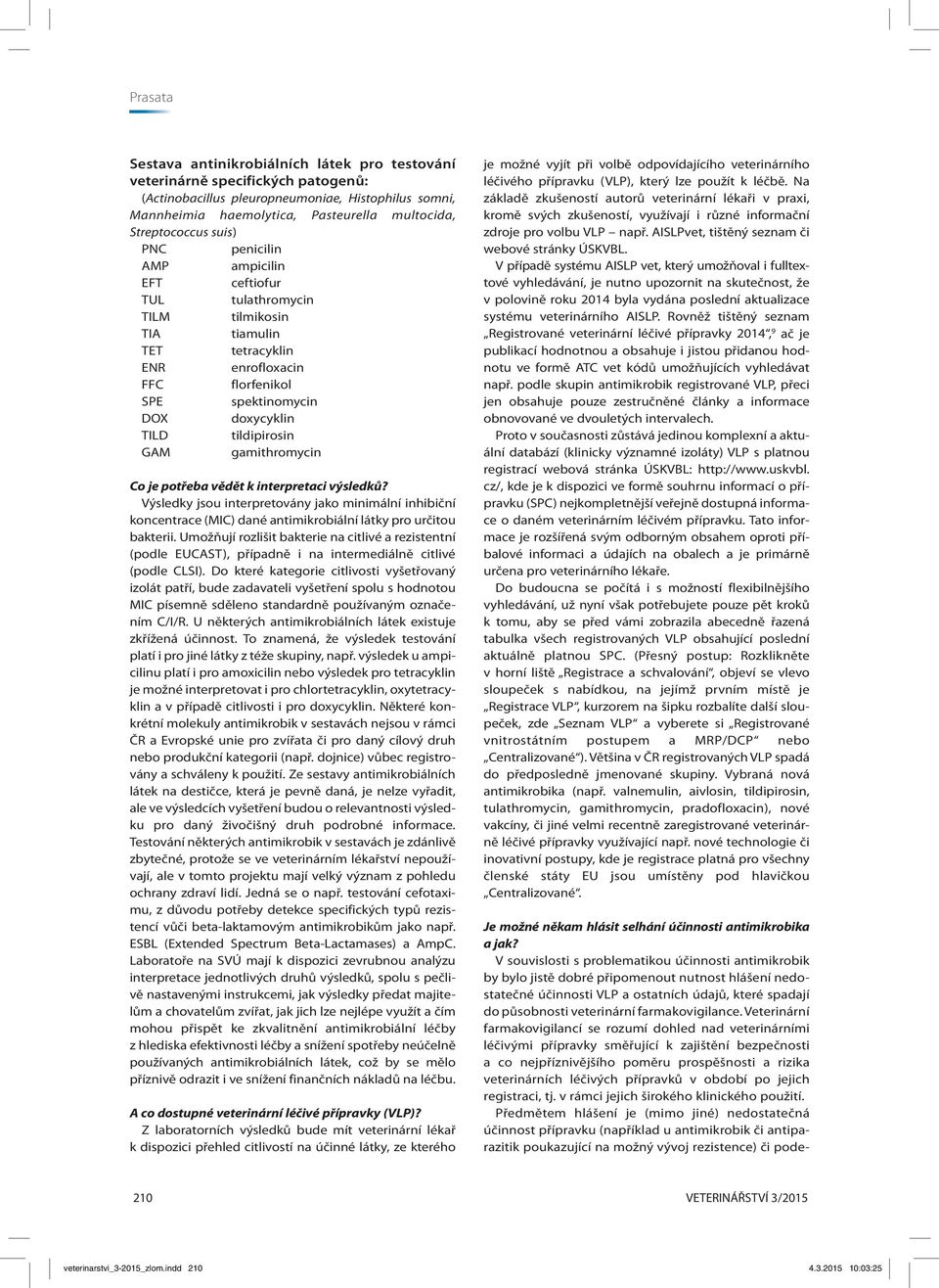 gamithromycin Co je potřeba vědět k interpretaci výsledků? Výsledky jsou interpretovány jako minimální inhibiční koncentrace (MIC) dané antimikrobiální látky pro určitou bakterii.