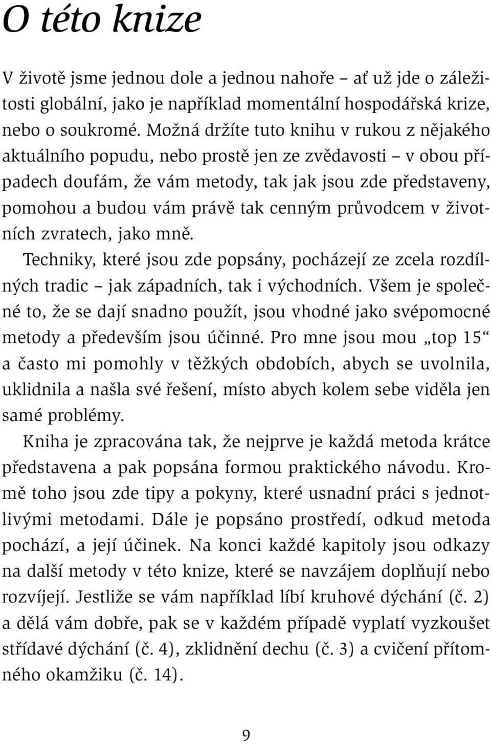 průvodcem v životních zvratech, jako mně. Techniky, které jsou zde popsány, pocházejí ze zcela rozdílných tradic jak západních, tak i východních.