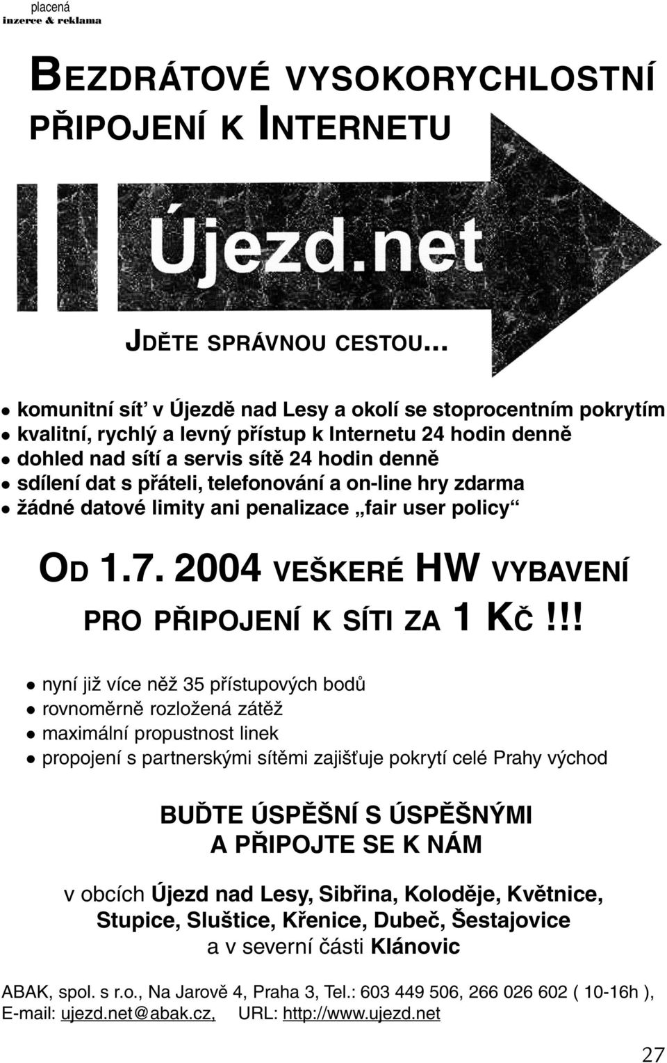 telefonování a on-line hry zdarma žádné datové limity ani penalizace fair user policy OD 1.7. 2004 VEŠKERÉ HW VYBAVENÍ PRO PŘIPOJENÍ K SÍTI ZA 1 KČ!