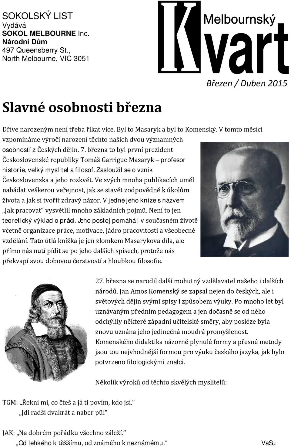 března to byl první prezident Československé republiky Tomáš Garrigue Masaryk profesor historie, velký myslitel a filosof. Zasloužil se o vznik Československa a jeho rozkvět.