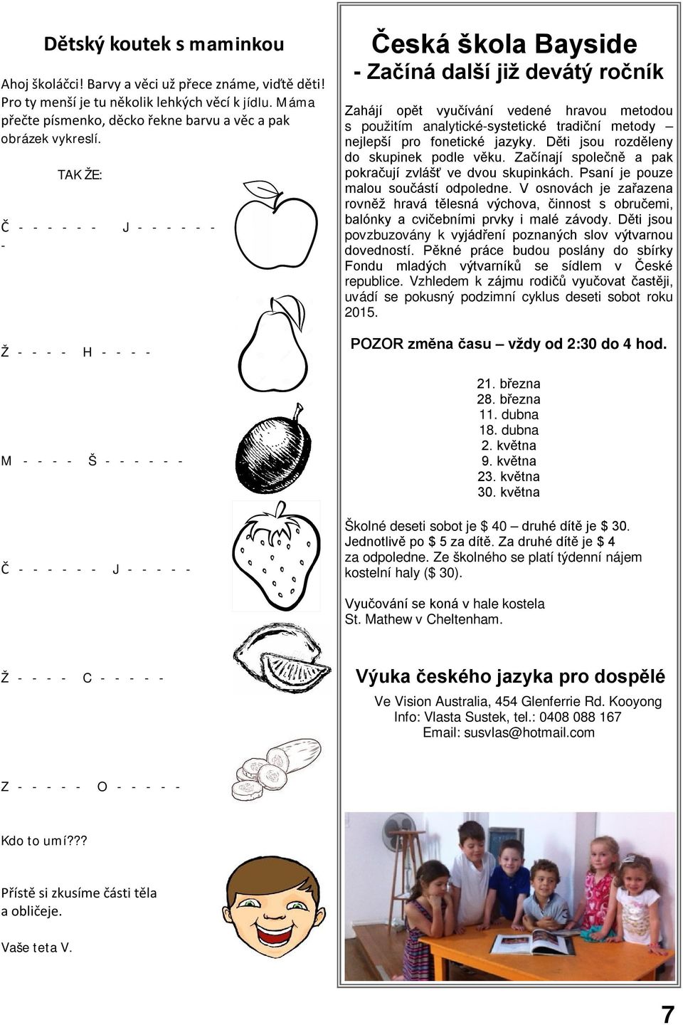 metodou s použitím analytické-systetické tradiční metody nejlepší pro fonetické jazyky. Děti jsou rozděleny do skupinek podle věku. Začínají společně a pak pokračují zvlášť ve dvou skupinkách.