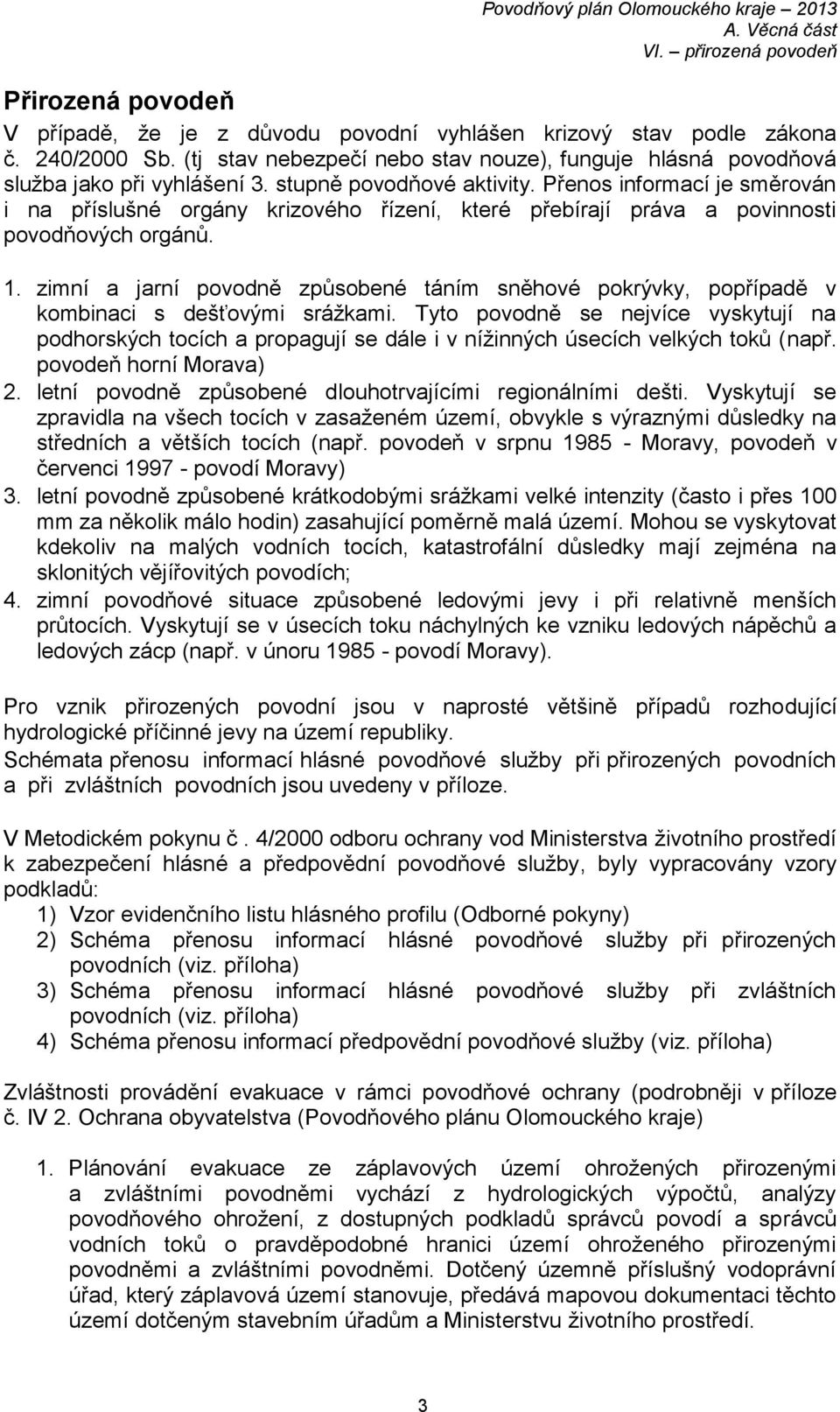 Přenos informací je směrován i na příslušné orgány krizového řízení, které přebírají práva a povinnosti povodňových orgánů. 1.