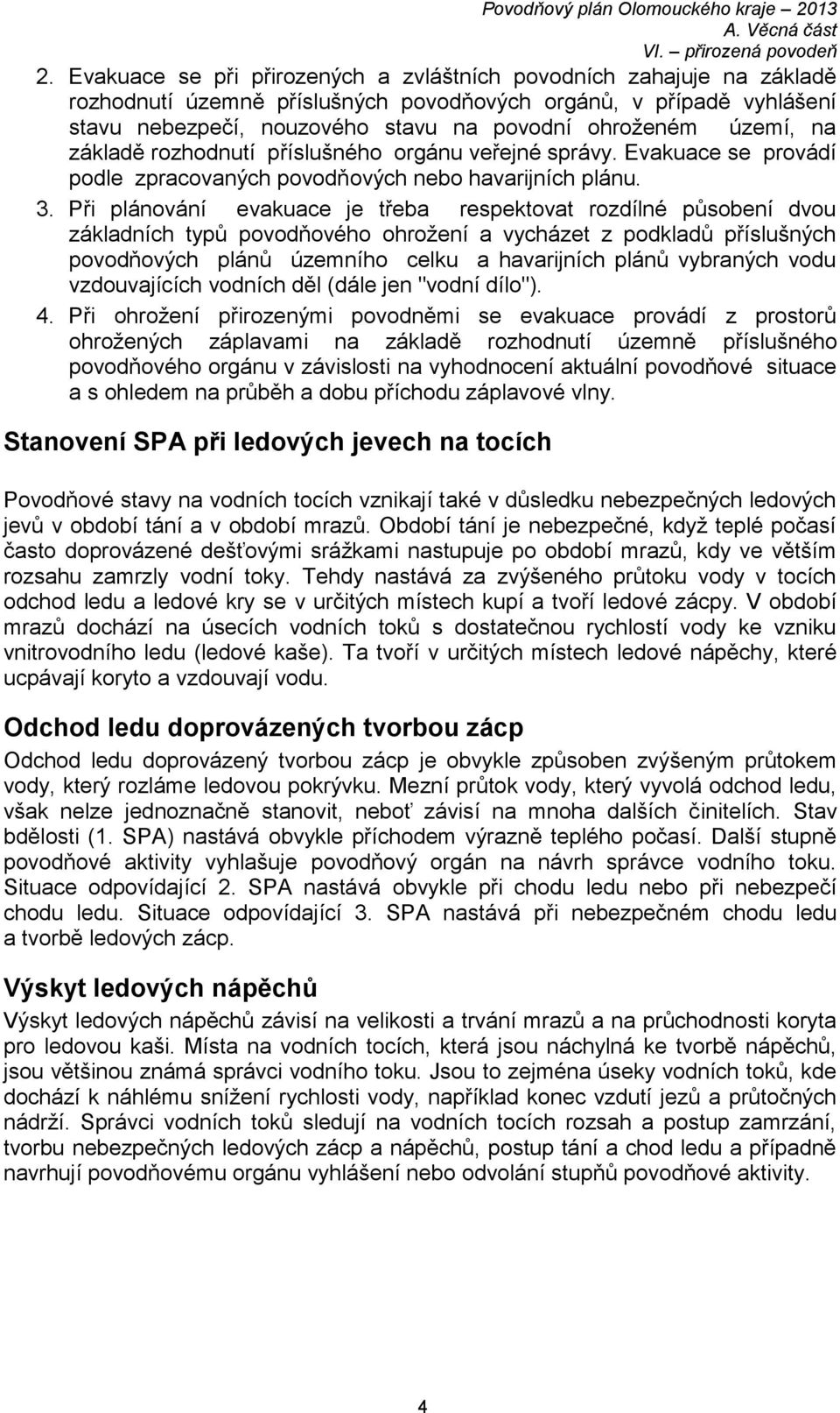 území, na základě rozhodnutí příslušného orgánu veřejné správy. Evakuace se provádí podle zpracovaných povodňových nebo havarijních plánu. 3.