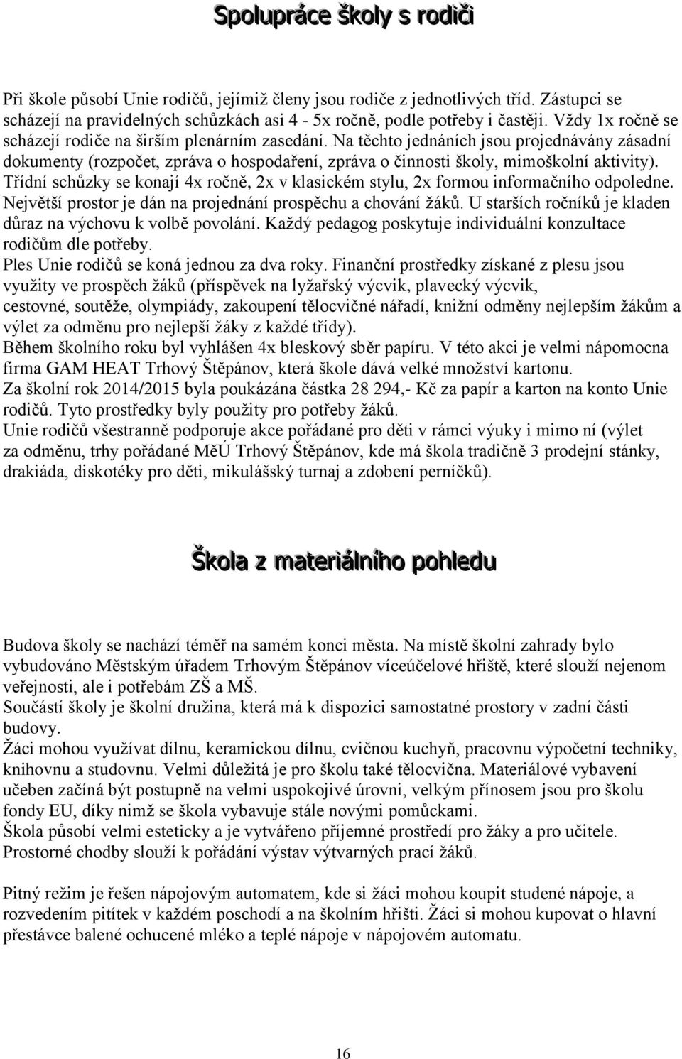 Třídní schůzky se konají 4x ročně, 2x v klasickém stylu, 2x formou informačního odpoledne. Největší prostor je dán na projednání prospěchu a chování žáků.