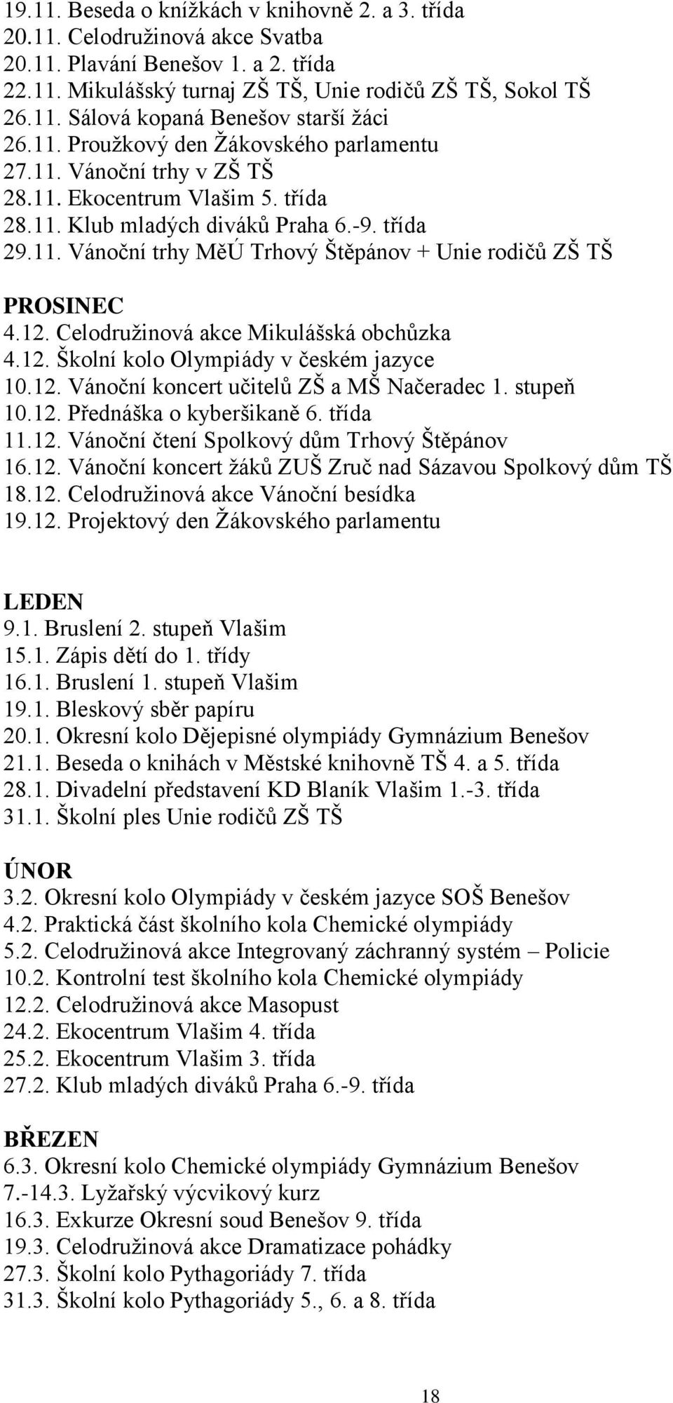 12. Celodružinová akce Mikulášská obchůzka 4.12. Školní kolo Olympiády v českém jazyce 10.12. Vánoční koncert učitelů ZŠ a MŠ Načeradec 1. stupeň 10.12. Přednáška o kyberšikaně 6. třída 11.12. Vánoční čtení Spolkový dům Trhový Štěpánov 16.