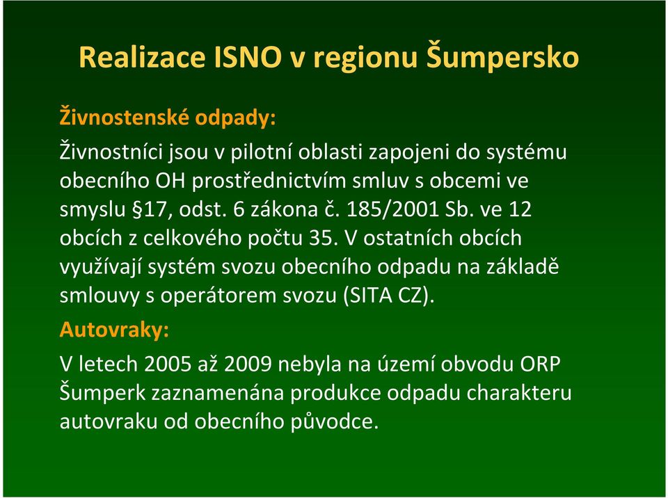 Vostatních obcích využívají systém svozu obecního odpadu na základě smlouvy s operátorem svozu (SITA CZ).