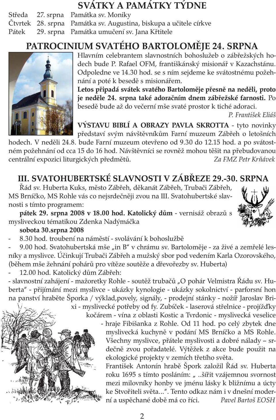 30 hod. se s ním sejdeme ke svátostnému požehnání a poté k besedě s misionářem. Letos připadá svátek svatého Bartoloměje přesně na neděli, proto je neděle 24.