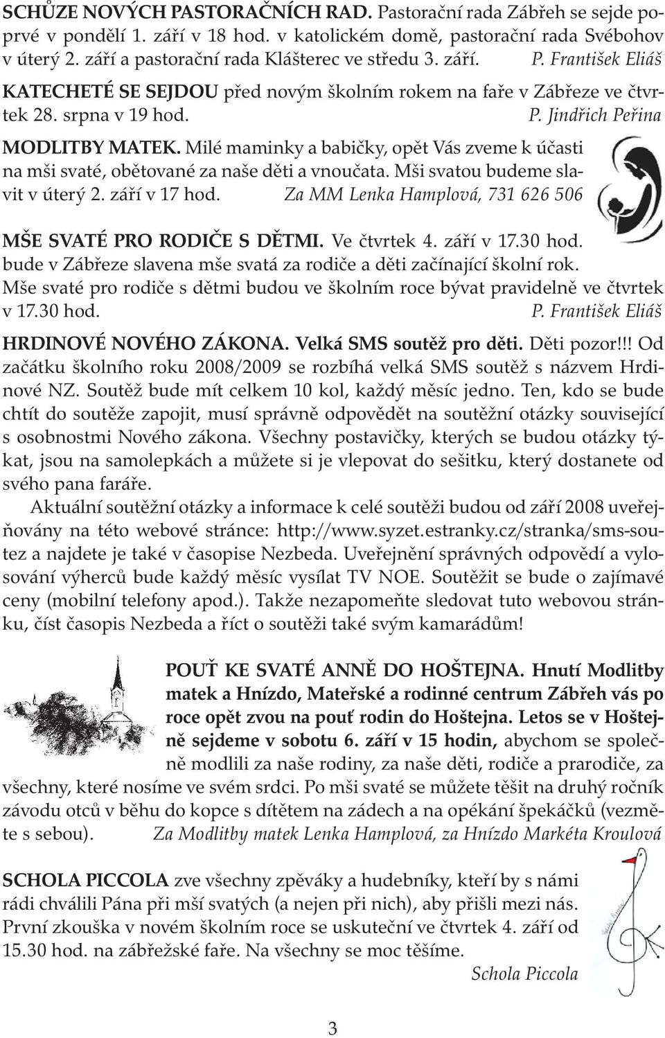 Milé maminky a babičky, opět Vás zveme k účasti na mši svaté, obětované za naše děti a vnoučata. Mši svatou budeme slavit v úterý 2. září v 17 hod.