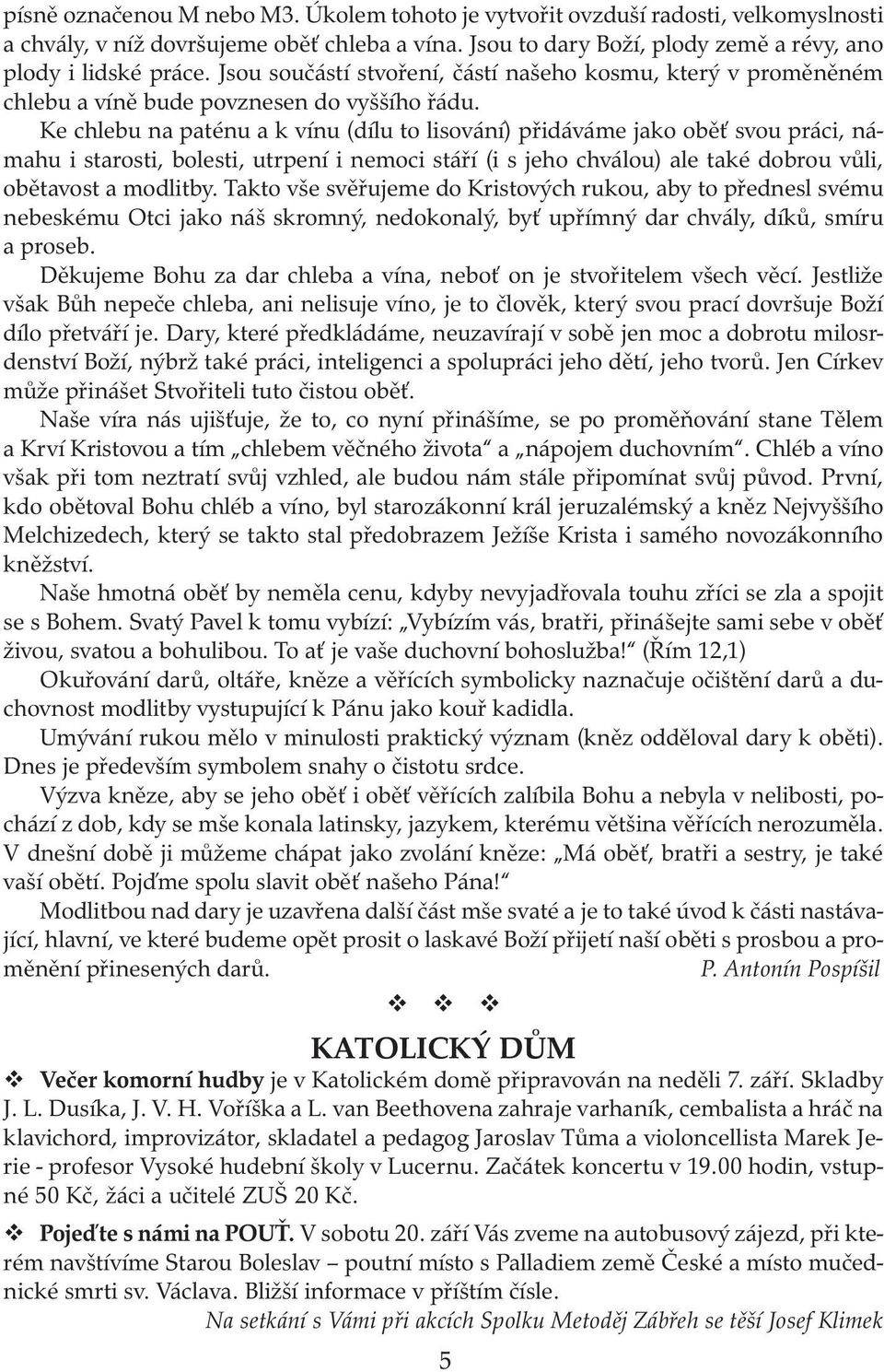 Ke chlebu na paténu a k vínu (dílu to lisování) přidáváme jako oběť svou práci, námahu i starosti, bolesti, utrpení i nemoci stáří (i s jeho chválou) ale také dobrou vůli, obětavost a modlitby.