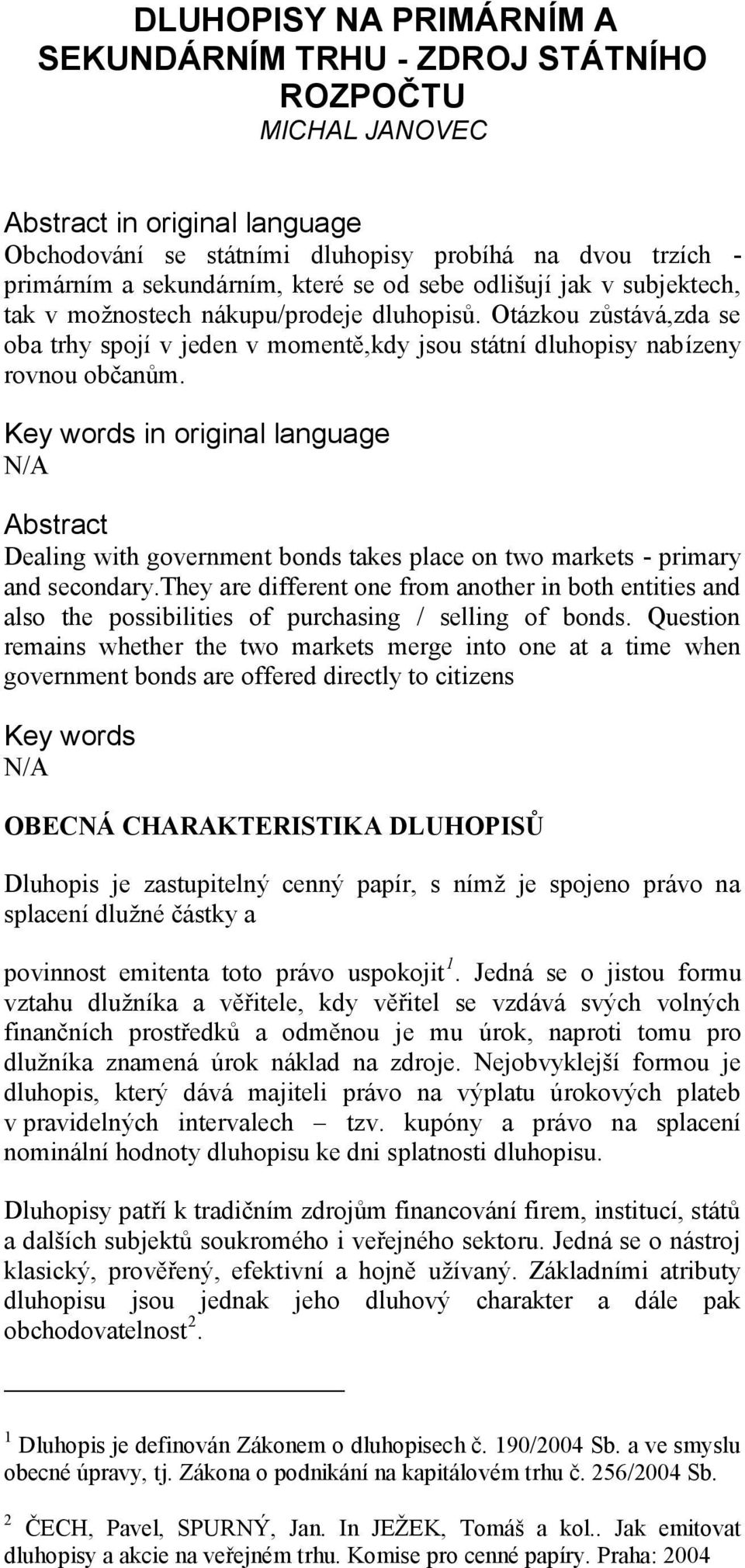 Key words in original language N/A Abstract Dealing with government bonds takes place on two markets - primary and secondary.