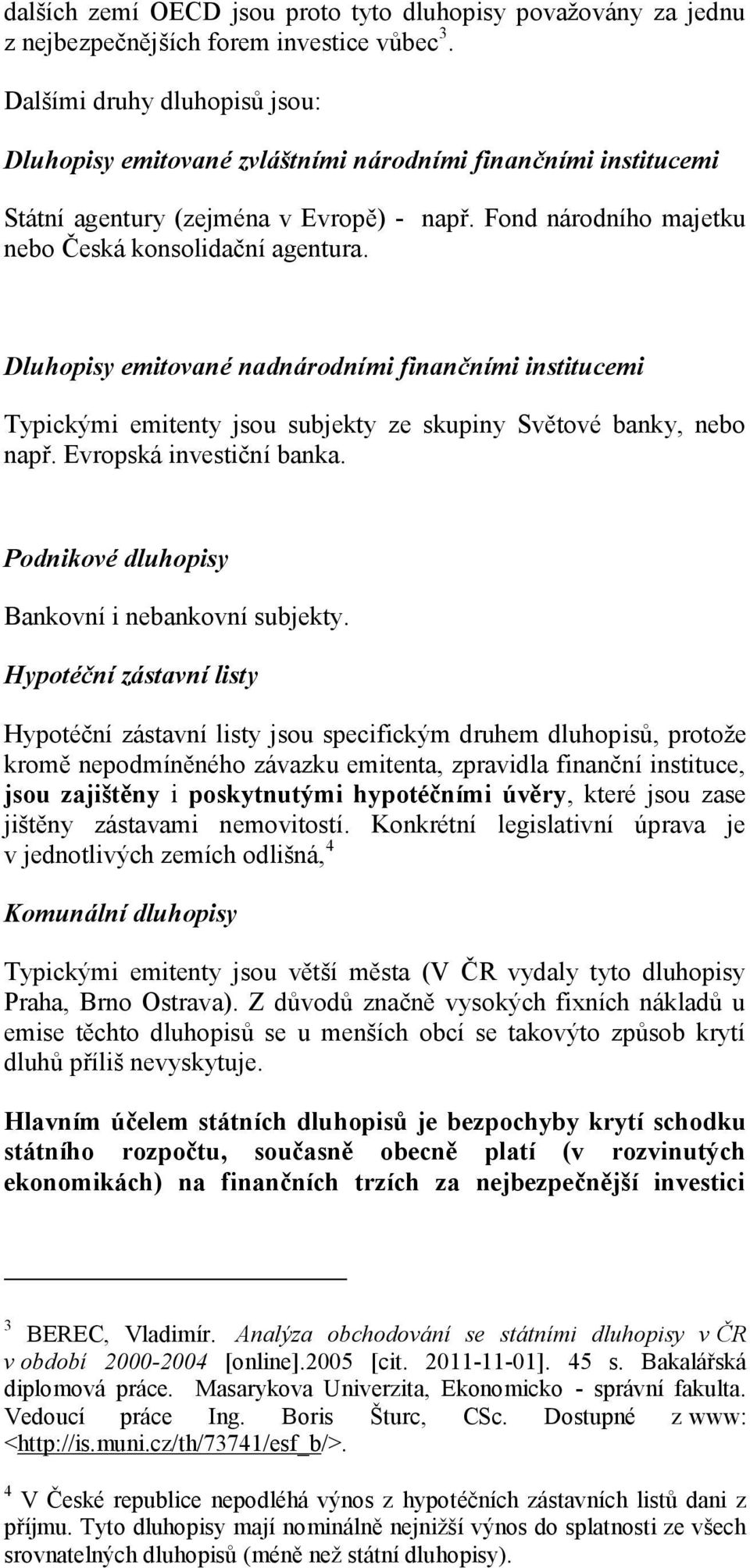 Dluhopisy emitované nadnárodními finančními institucemi Typickými emitenty jsou subjekty ze skupiny Světové banky, nebo např. Evropská investiční banka.