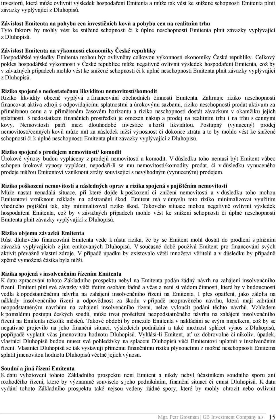 Dluhopisů. Závislost Emitenta na výkonnosti ekonomiky České republiky Hospodářské výsledky Emitenta mohou být ovlivněny celkovou výkonností ekonomiky České republiky.