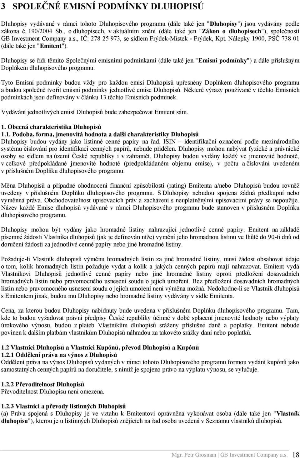 Nálepky 1900, PSČ 738 01 (dále také jen "Emitent"). Dluhopisy se řídí těmito Společnými emisními podmínkami (dále také jen "Emisní podmínky") a dále příslušným Doplňkem dluhopisového programu.