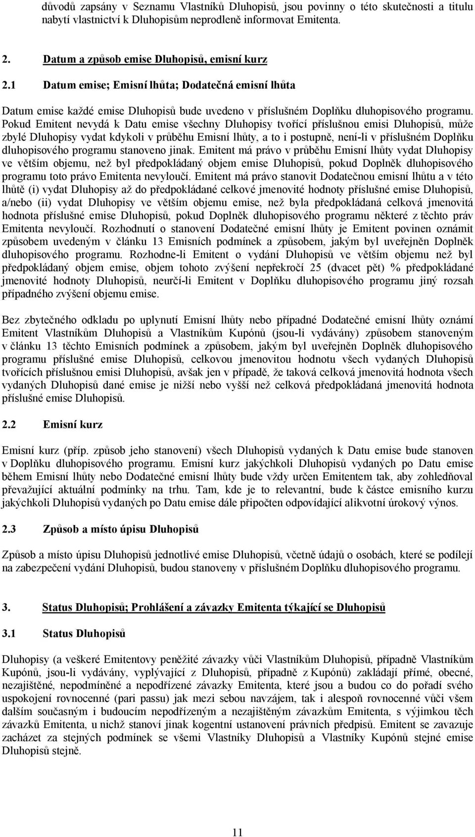 Pokud Emitent nevydá k Datu emise všechny Dluhopisy tvořící příslušnou emisi Dluhopisů, může zbylé Dluhopisy vydat kdykoli v průběhu Emisní lhůty, a to i postupně, není-li v příslušném Doplňku