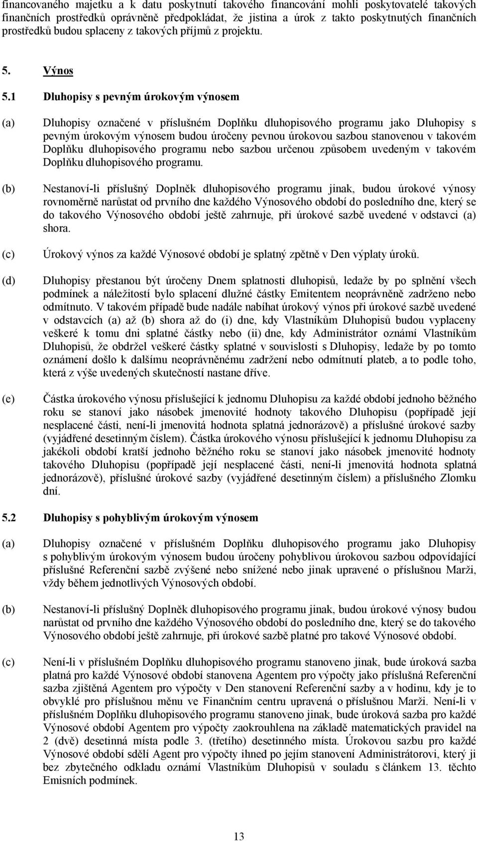 1 Dluhopisy s pevným úrokovým výnosem (a) (b) (c) (d) (e) Dluhopisy označené v příslušném Doplňku dluhopisového programu jako Dluhopisy s pevným úrokovým výnosem budou úročeny pevnou úrokovou sazbou