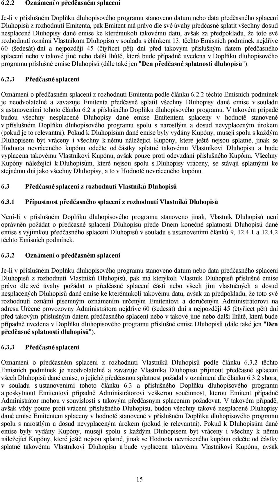 těchto Emisních podmínek nejdříve 60 (šedesát) dní a nejpozději 45 (čtyřicet pět) dní před takovým příslušným datem předčasného splacení nebo v takové jiné nebo další lhůtě, která bude případně