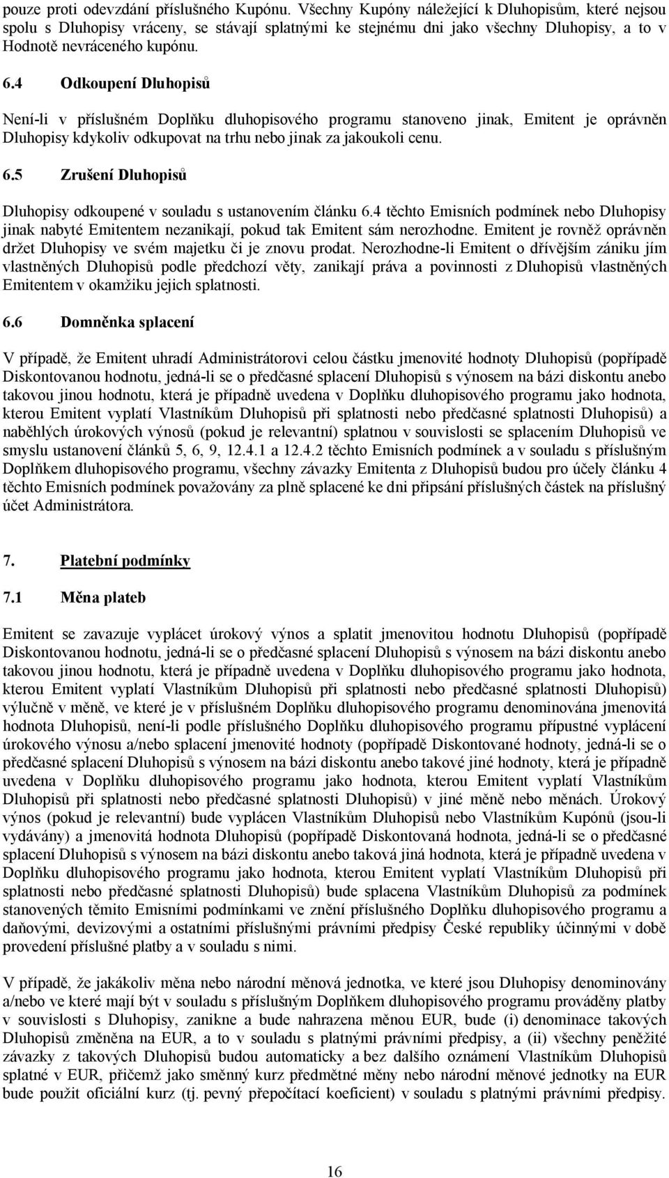 4 Odkoupení Dluhopisů Není-li v příslušném Doplňku dluhopisového programu stanoveno jinak, Emitent je oprávněn Dluhopisy kdykoliv odkupovat na trhu nebo jinak za jakoukoli cenu. 6.