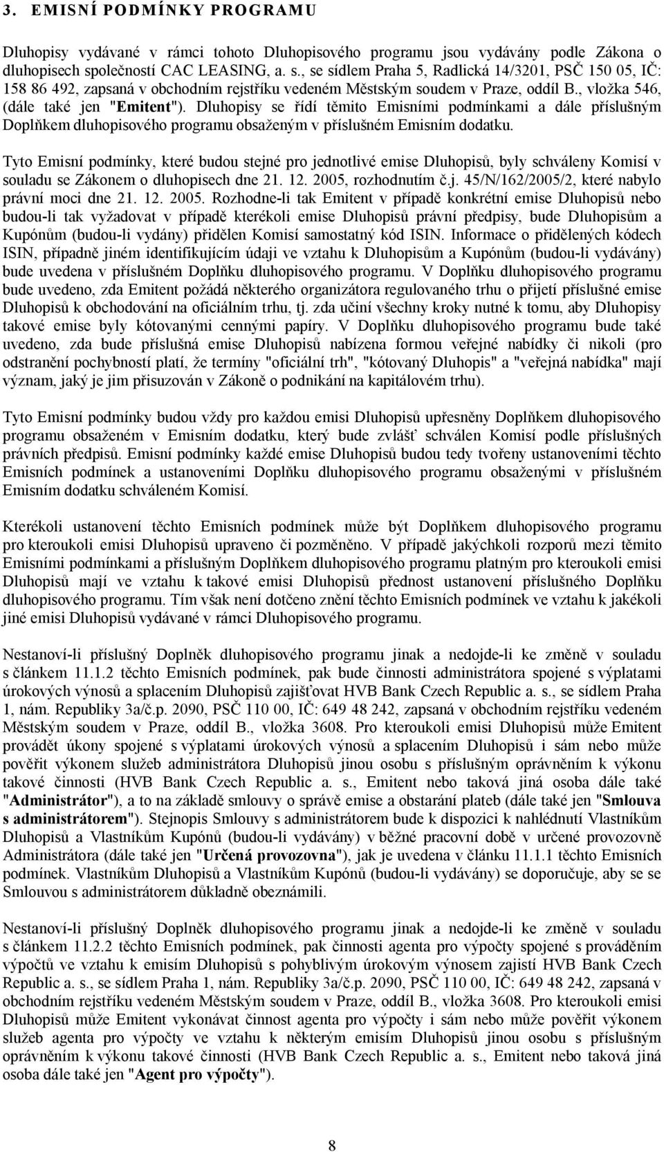 , vložka 546, (dále také jen "Emitent"). Dluhopisy se řídí těmito Emisními podmínkami a dále příslušným Doplňkem dluhopisového programu obsaženým v příslušném Emisním dodatku.