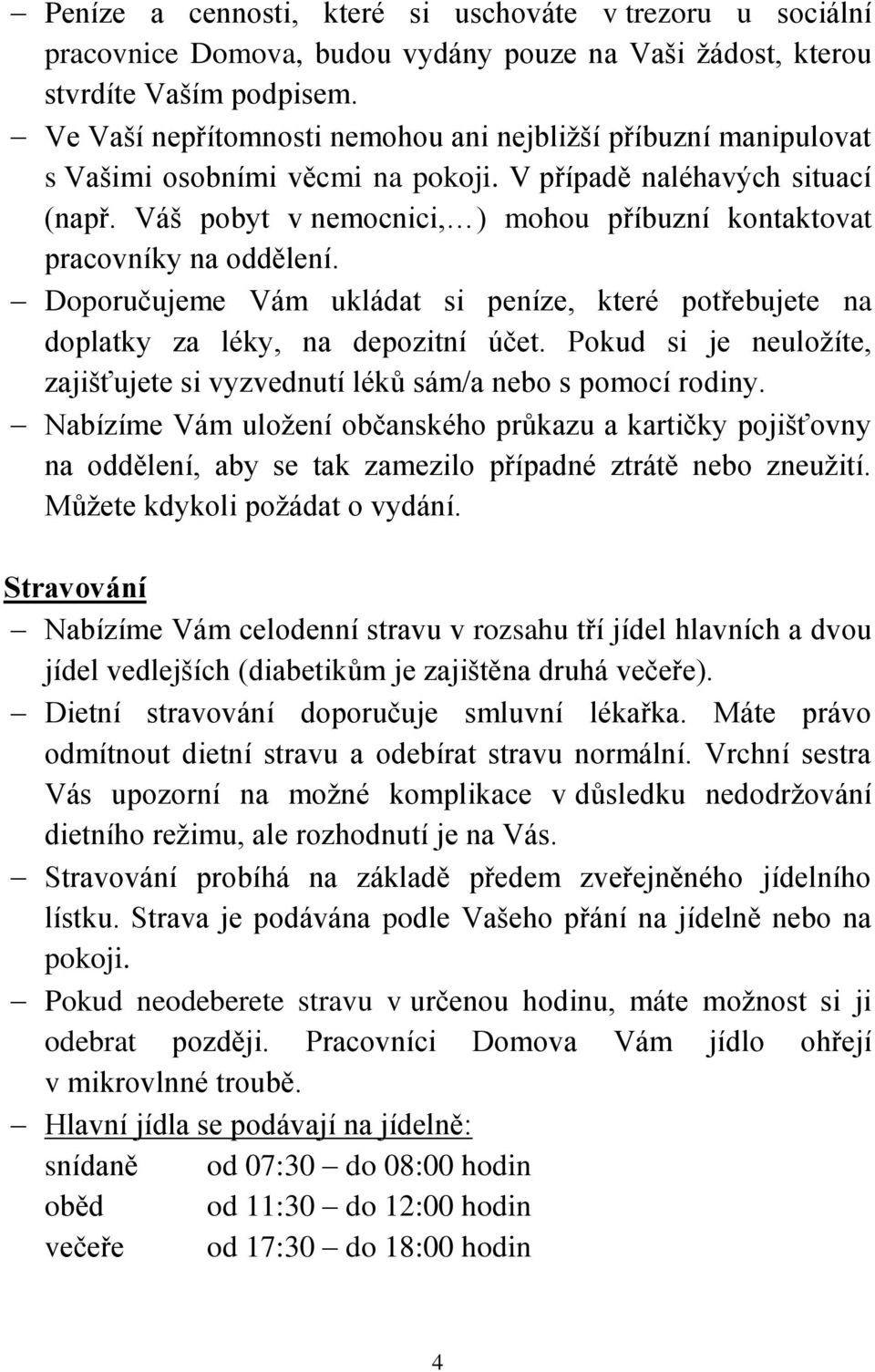 Váš pobyt v nemocnici, ) mohou příbuzní kontaktovat pracovníky na oddělení. Doporučujeme Vám ukládat si peníze, které potřebujete na doplatky za léky, na depozitní účet.