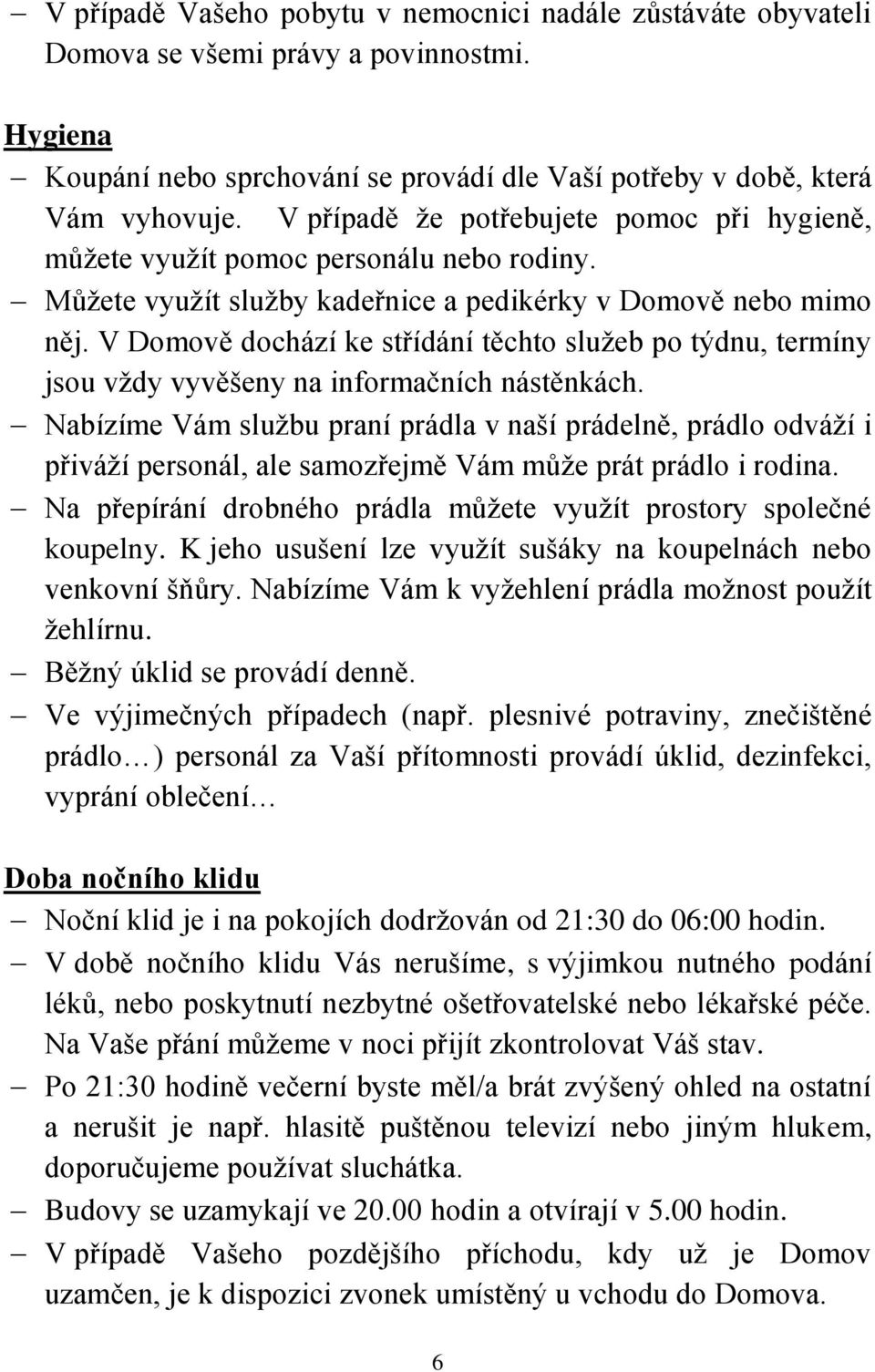 V Domově dochází ke střídání těchto služeb po týdnu, termíny jsou vždy vyvěšeny na informačních nástěnkách.