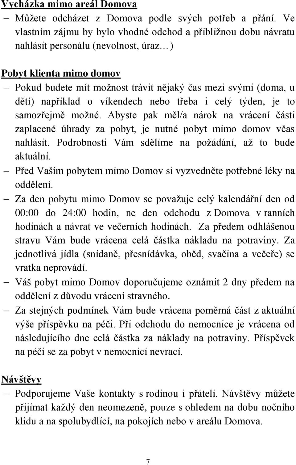 například o víkendech nebo třeba i celý týden, je to samozřejmě možné. Abyste pak měl/a nárok na vrácení části zaplacené úhrady za pobyt, je nutné pobyt mimo domov včas nahlásit.